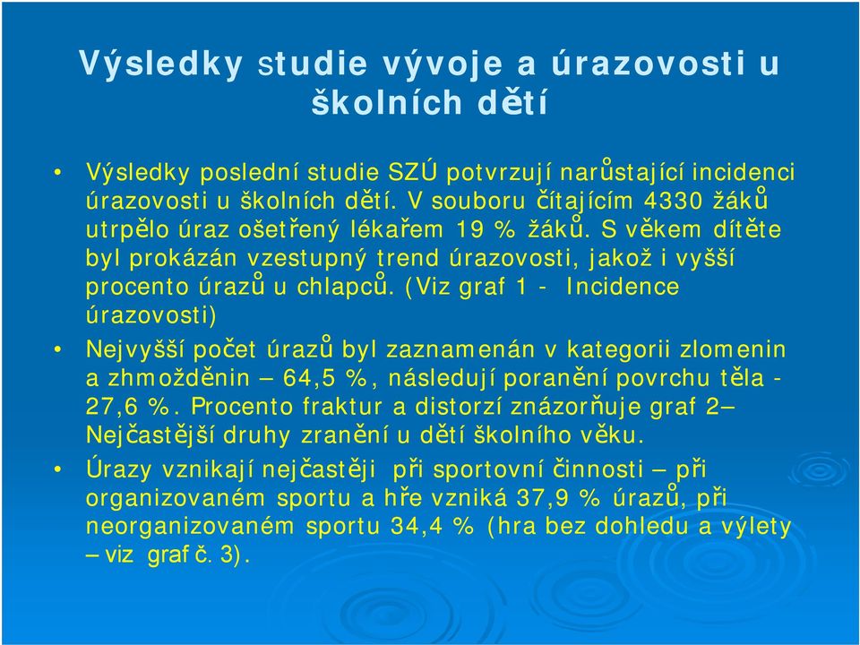 (Viz graf 1 - Incidence úrazovosti) Nejvyšší počet úrazů byl zaznamenán v kategorii zlomenin a zhmožděnin 64,5 %, následují poranění povrchu těla - 27,6 %.
