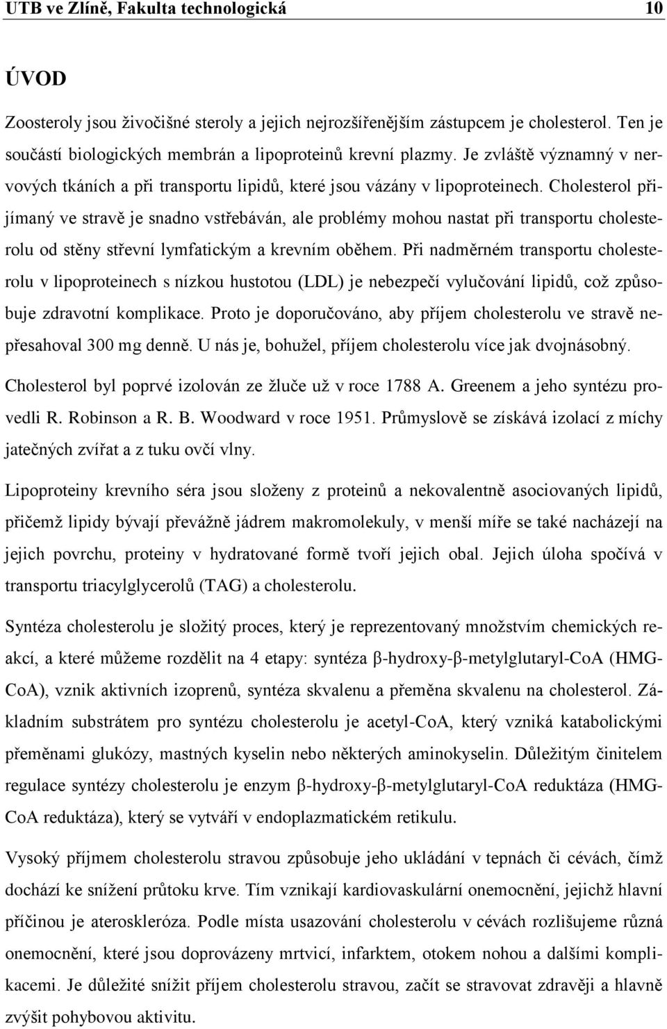 Cholesterol přijímaný ve stravě je snadno vstřebáván, ale problémy mohou nastat při transportu cholesterolu od stěny střevní lymfatickým a krevním oběhem.