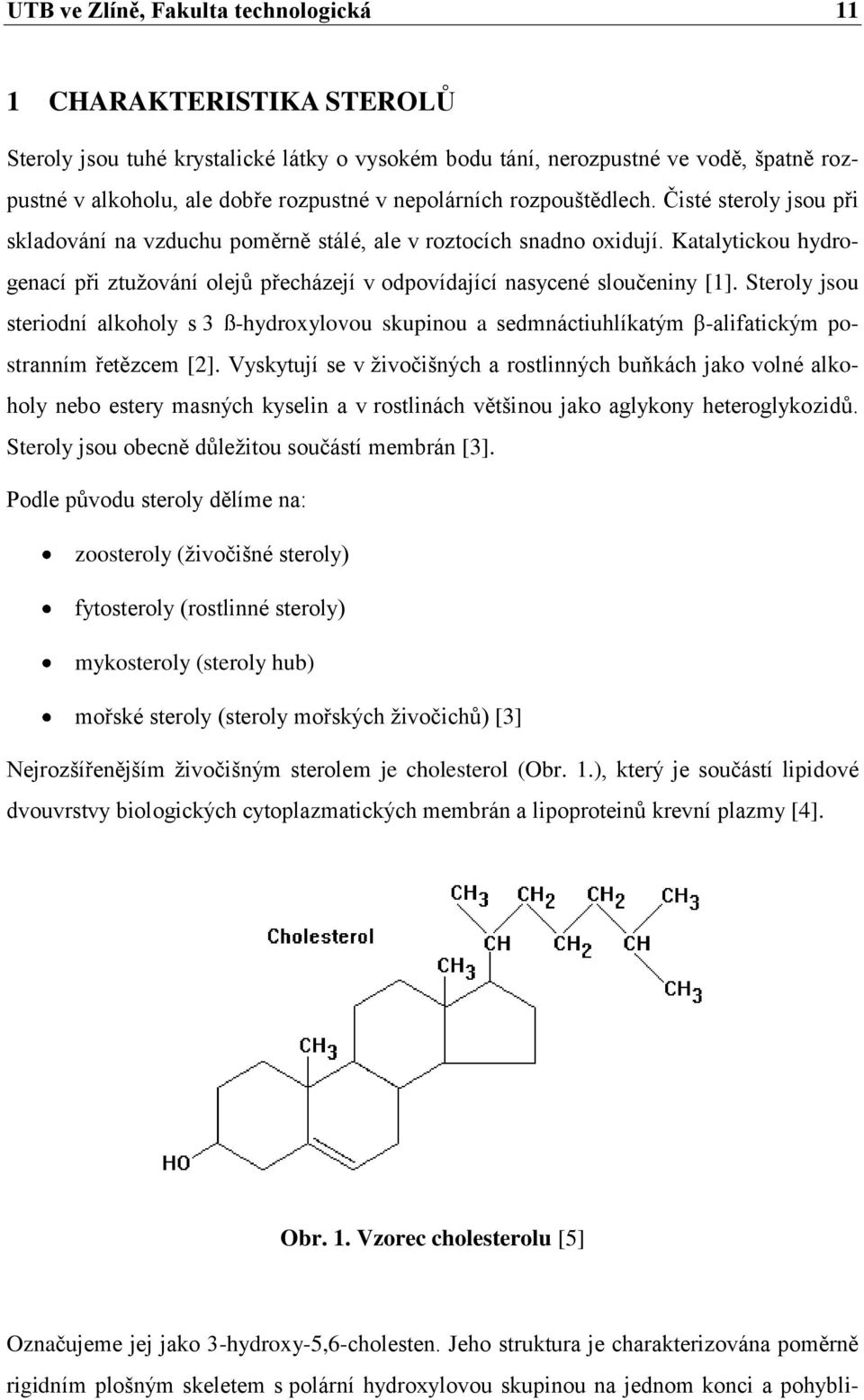 Katalytickou hydrogenací při ztuţování olejů přecházejí v odpovídající nasycené sloučeniny [1].