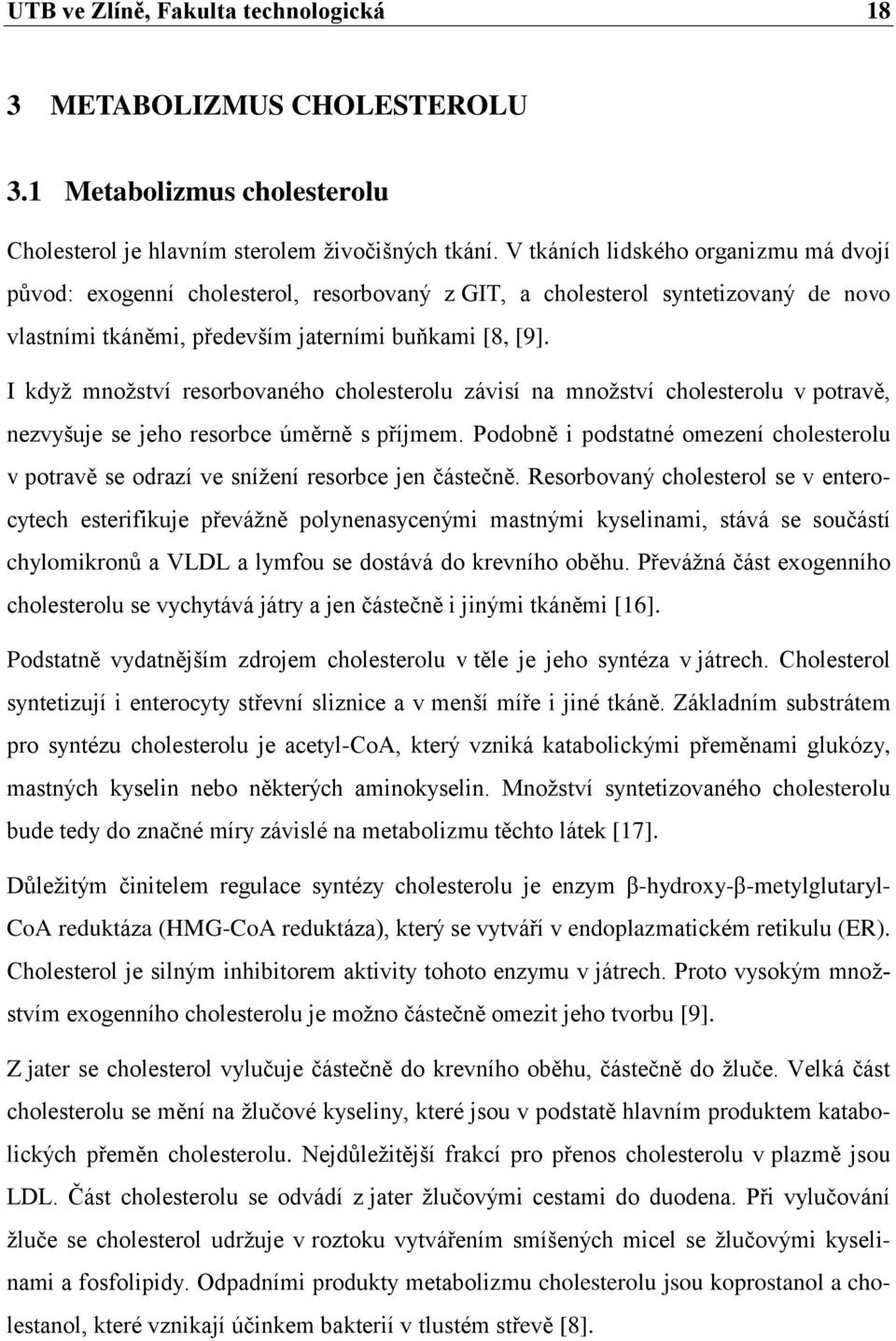 I kdyţ mnoţství resorbovaného cholesterolu závisí na mnoţství cholesterolu v potravě, nezvyšuje se jeho resorbce úměrně s příjmem.