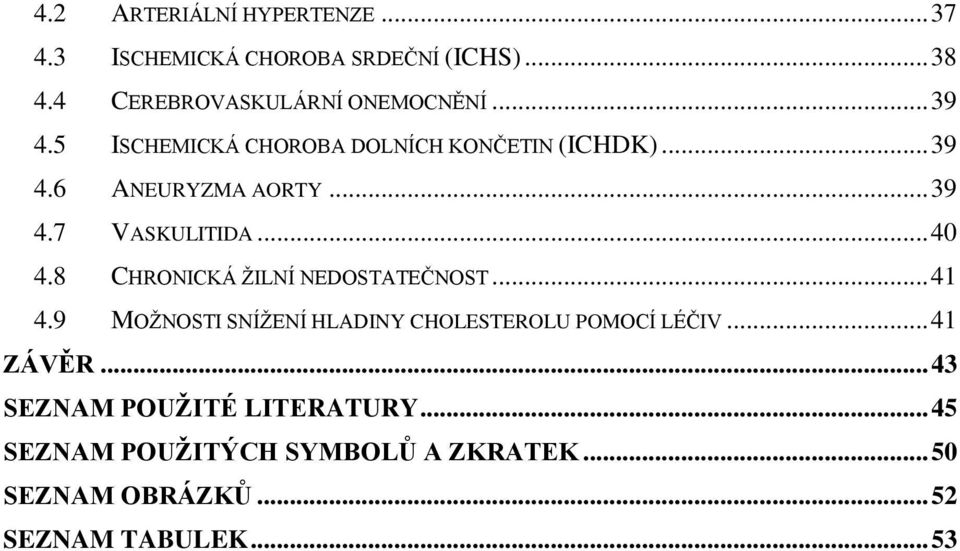 8 CHRONICKÁ ŢILNÍ NEDOSTATEČNOST... 41 4.9 MOŢNOSTI SNÍŢENÍ HLADINY CHOLESTEROLU POMOCÍ LÉČIV... 41 ZÁVĚR.