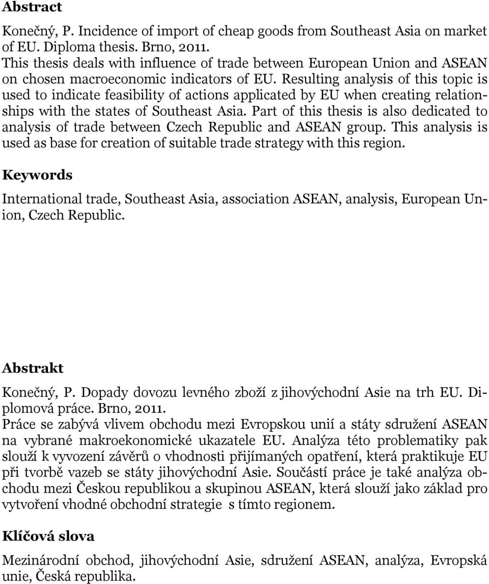 Resulting analysis of this topic is used to indicate feasibility of actions applicated by EU when creating relationships with the states of Southeast Asia.