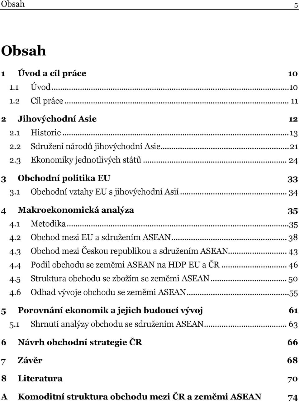 3 Obchod mezi Českou republikou a sdružením ASEAN... 43 4.4 Podíl obchodu se zeměmi ASEAN na HDP EU a ČR... 46 4.5 Struktura obchodu se zbožím se zeměmi ASEAN... 50 4.
