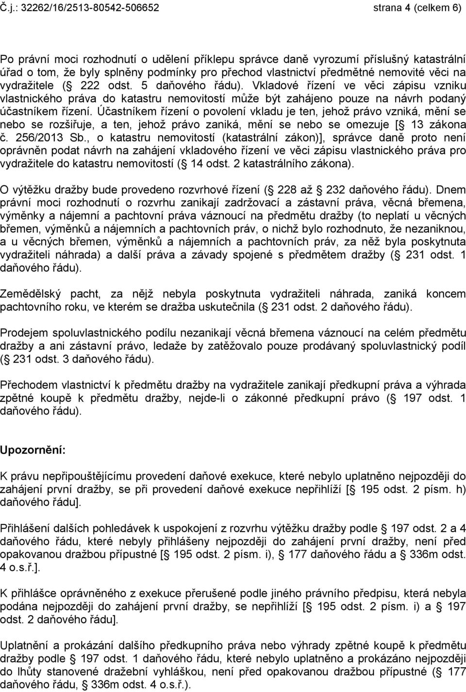 Vkladové řízení ve věci zápisu vzniku vlastnického práva do katastru nemovitostí může být zahájeno pouze na návrh podaný účastníkem řízení.