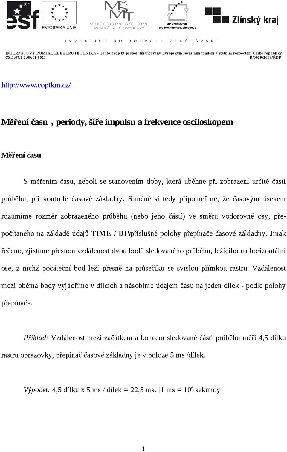 Stručně si tedy připomeňme, že časovým úsekem rozumíme rozměr zobrazeného průběhu (nebo jeho částí) ve směru vodorovné osy, přepočítaného na základě údajů TIM E / DIVpříslušné polohy přepínače časové