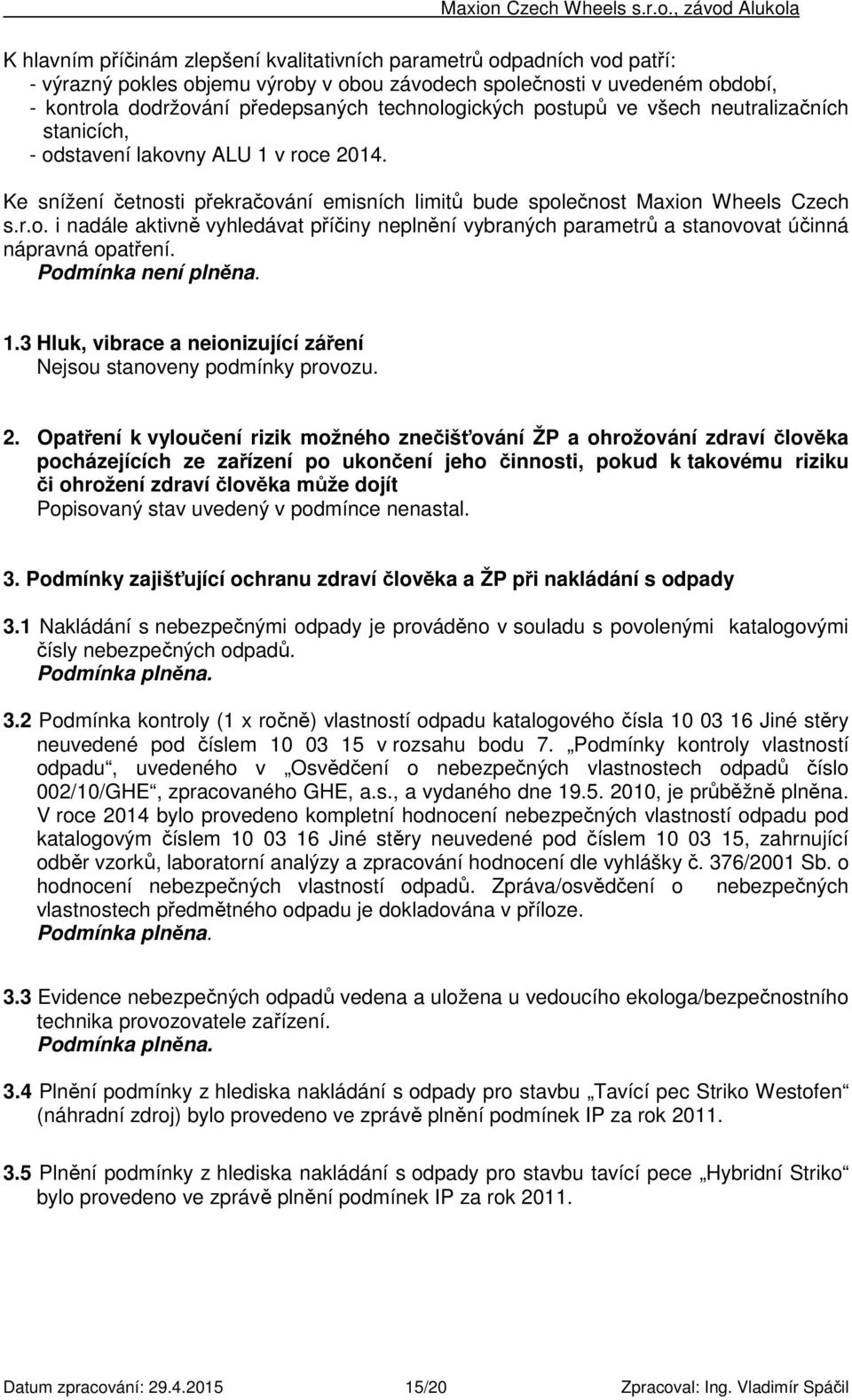 Podmínka není plněna. 1.3 Hluk, vibrace a neionizující záření Nejsou stanoveny podmínky provozu. 2.