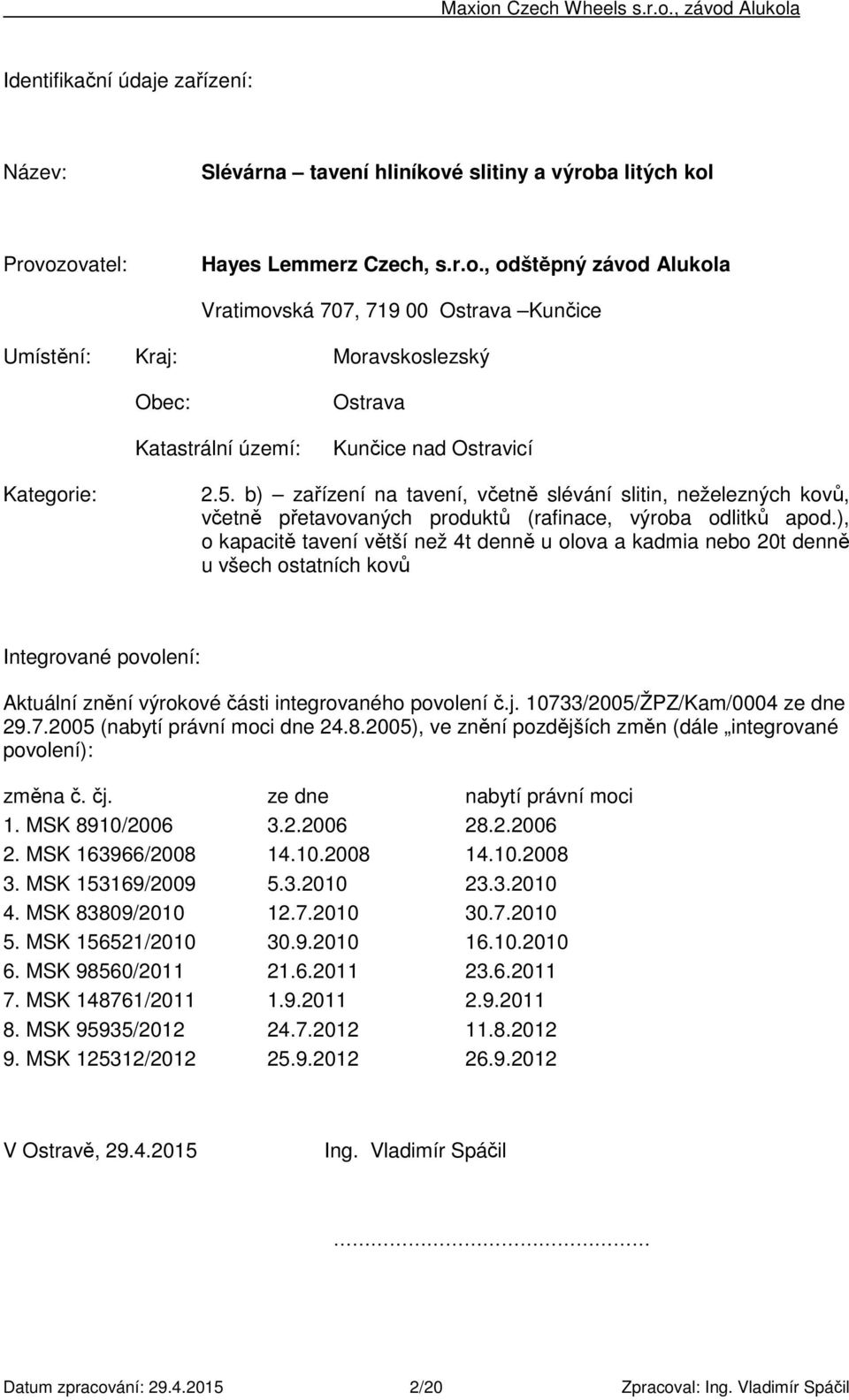 5. b) zařízení na tavení, včetně slévání slitin, neželezných kovů, včetně přetavovaných produktů (rafinace, výroba odlitků apod.