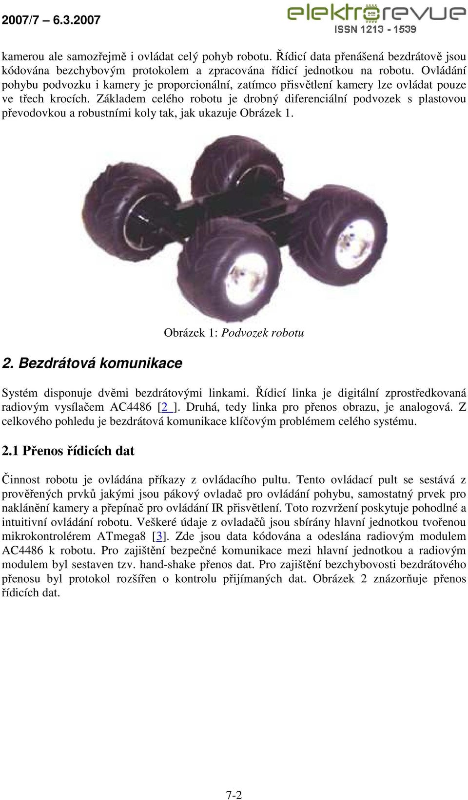 Základem celého robotu je drobný diferenciální podvozek s plastovou převodovkou a robustními koly tak, jak ukazuje Obrázek 1. 2.
