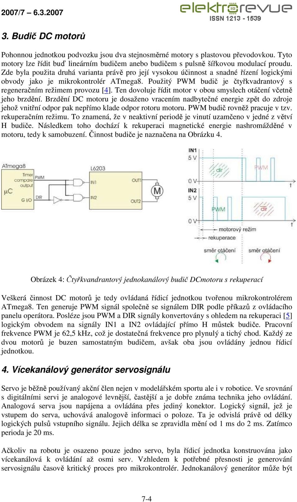 Použitý PWM budič je čtyřkvadrantový s regeneračním režimem provozu [4]. Ten dovoluje řídit motor v obou smyslech otáčení včetně jeho brzdění.
