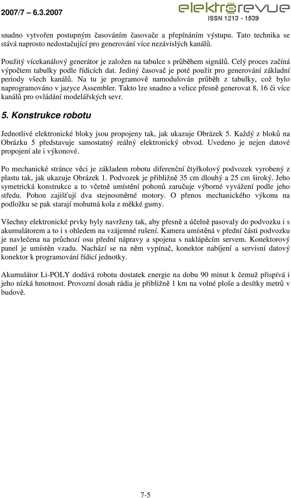 Jediný časovač je poté použit pro generování základní periody všech kanálů. Na tu je programově namodulován průběh z tabulky, což bylo naprogramováno v jazyce Assembler.