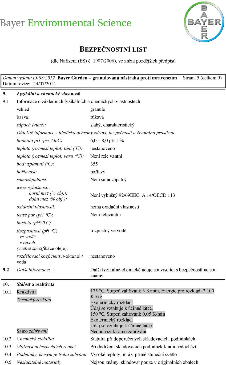 životního prostředí hodnota ph (při 23oC): 6,0 8,0 při 1 % teplota (rozmezí teplot) tání (ºC): teplota (rozmezí teplot) varu (ºC): bod vzplanutí (ºC): 355 hořlavost: samozápalnost: meze výbušnosti: