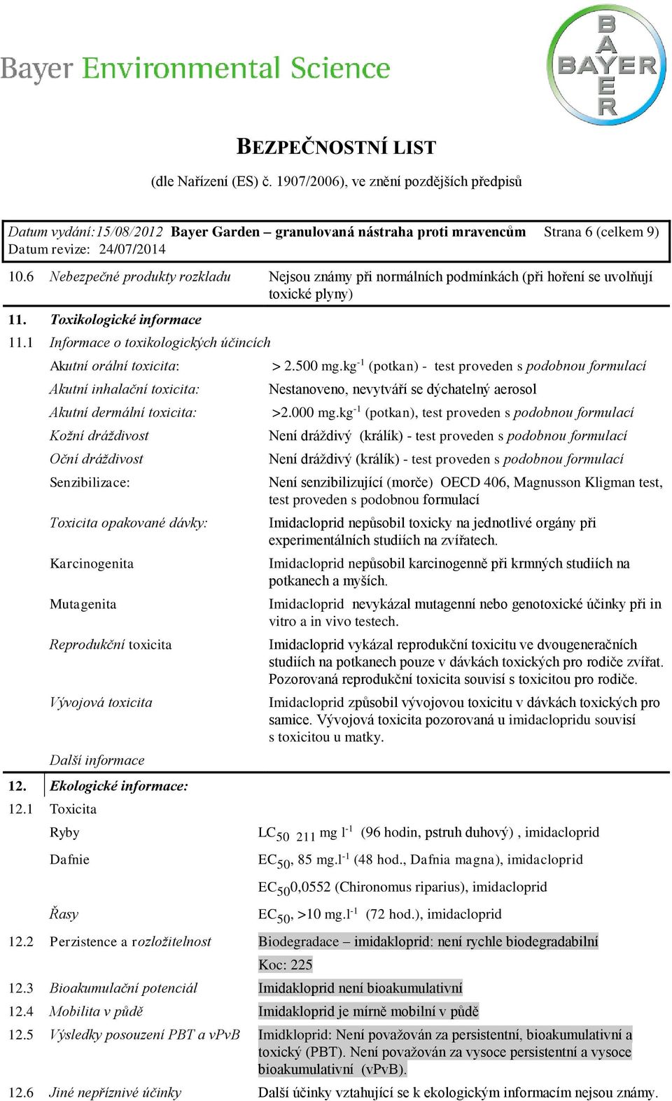 1 Informace o toxikologických účincích Akutní orální toxicita: Akutní inhalační toxicita: Akutní dermální toxicita: Kožní dráždivost Oční dráždivost Senzibilizace: Toxicita opakované dávky: