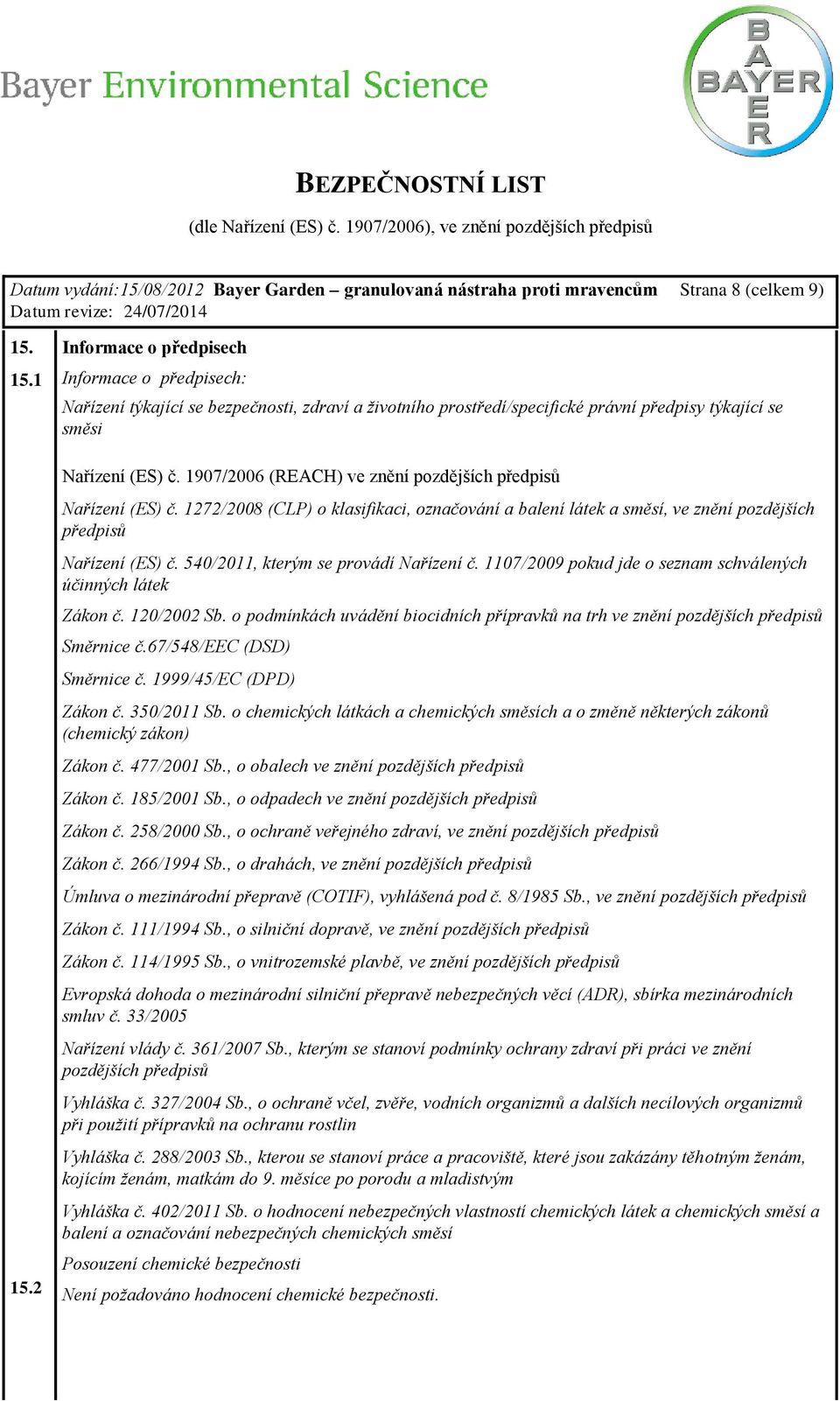 1907/2006 (REACH) ve znění pozdějších předpisů Nařízení (ES) č. 1272/2008 (CLP) o klasifikaci, označování a balení látek a směsí, ve znění pozdějších předpisů Nařízení (ES) č.