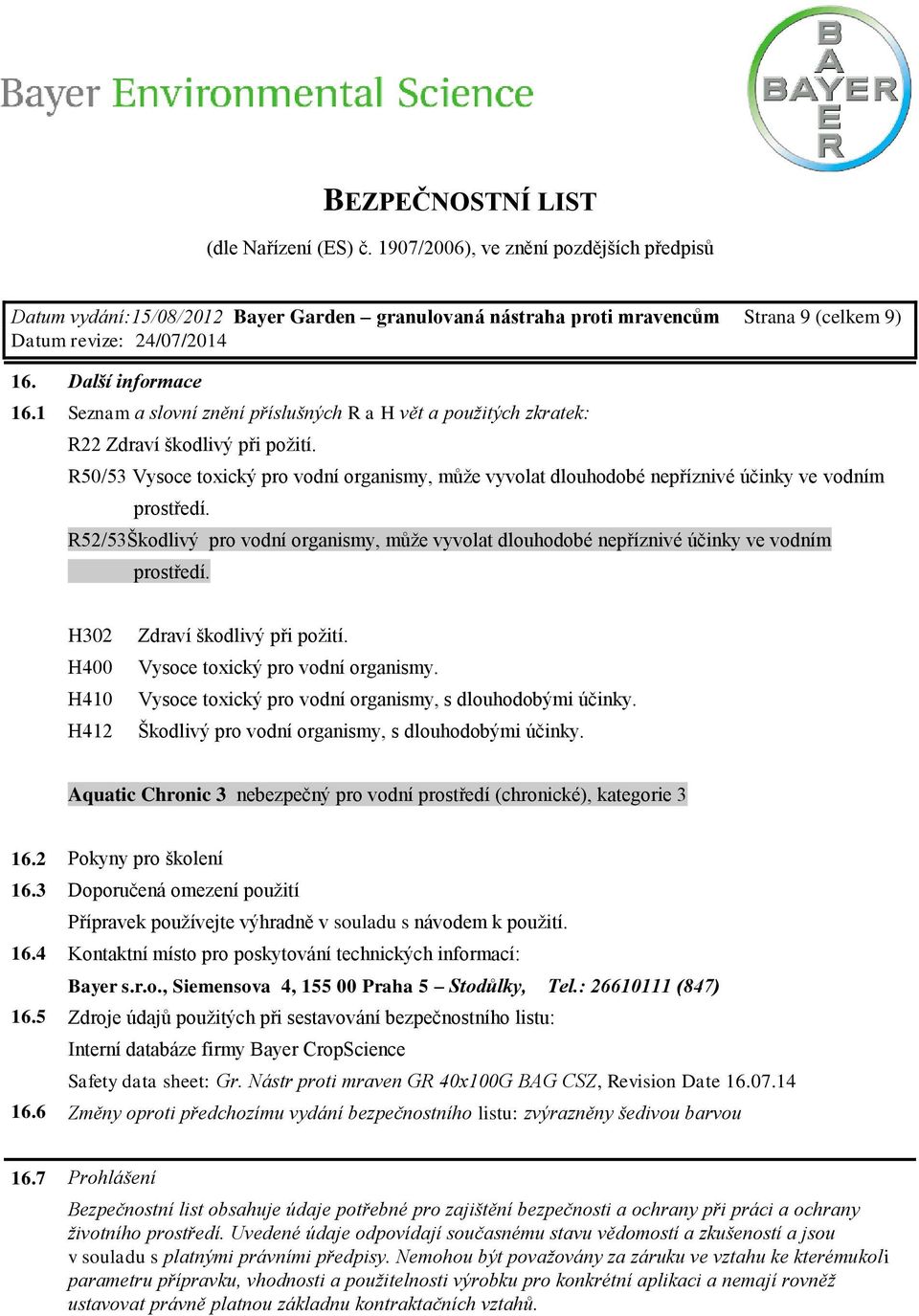 R50/53 Vysoce toxický pro vodní organismy, může vyvolat dlouhodobé nepříznivé účinky ve vodním prostředí.