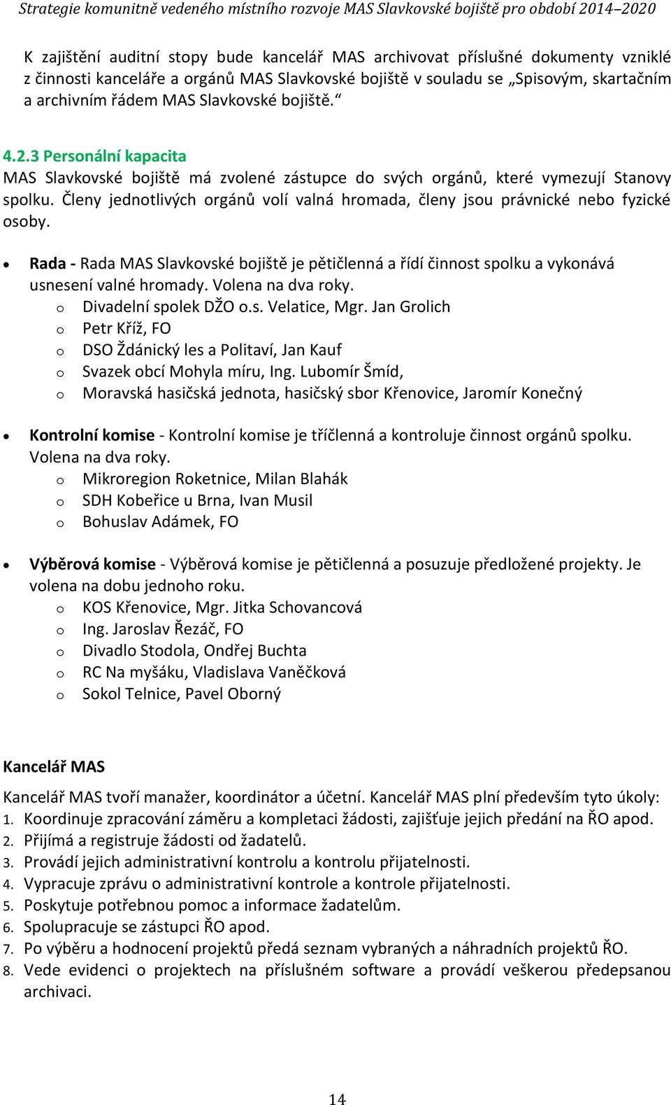 Členy jednotlivých orgánů volí valná hromada, členy jsou právnické nebo fyzické osoby. Rada - Rada MAS Slavkovské bojiště je pětičlenná a řídí činnost spolku a vykonává usnesení valné hromady.