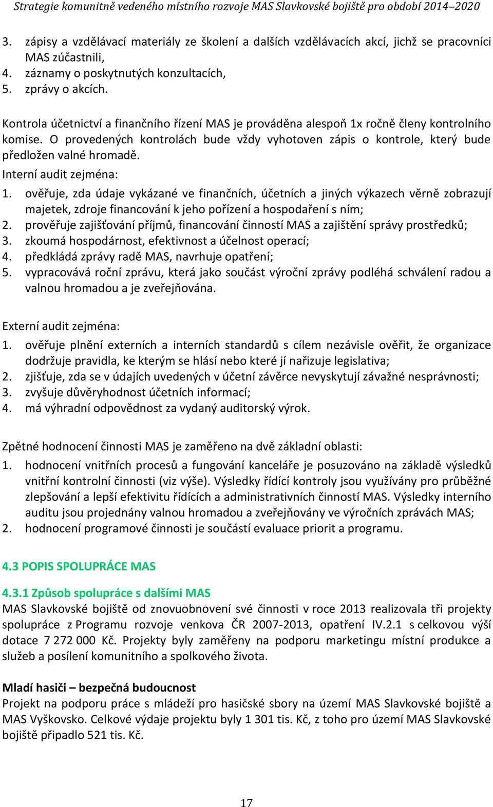 Interní audit zejména: 1. ověřuje, zda údaje vykázané ve finančních, účetních a jiných výkazech věrně zobrazují majetek, zdroje financování k jeho pořízení a hospodaření s ním; 2.