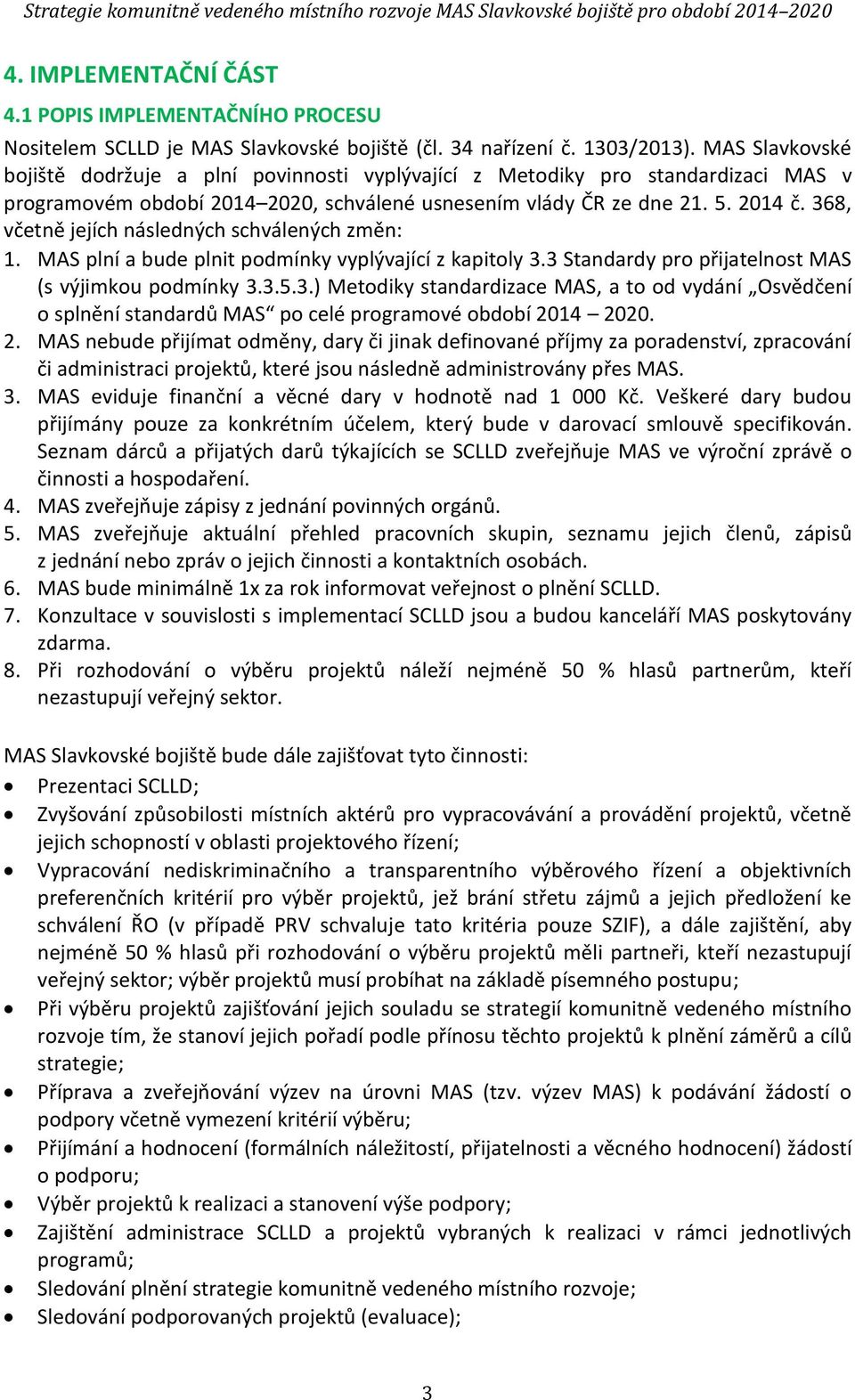 368, včetně jejích následných schválených změn: 1. MAS plní a bude plnit podmínky vyplývající z kapitoly 3.3 Standardy pro přijatelnost MAS (s výjimkou podmínky 3.3.5.3.) Metodiky standardizace MAS, a to od vydání Osvědčení o splnění standardů MAS po celé programové období 2014 2020.