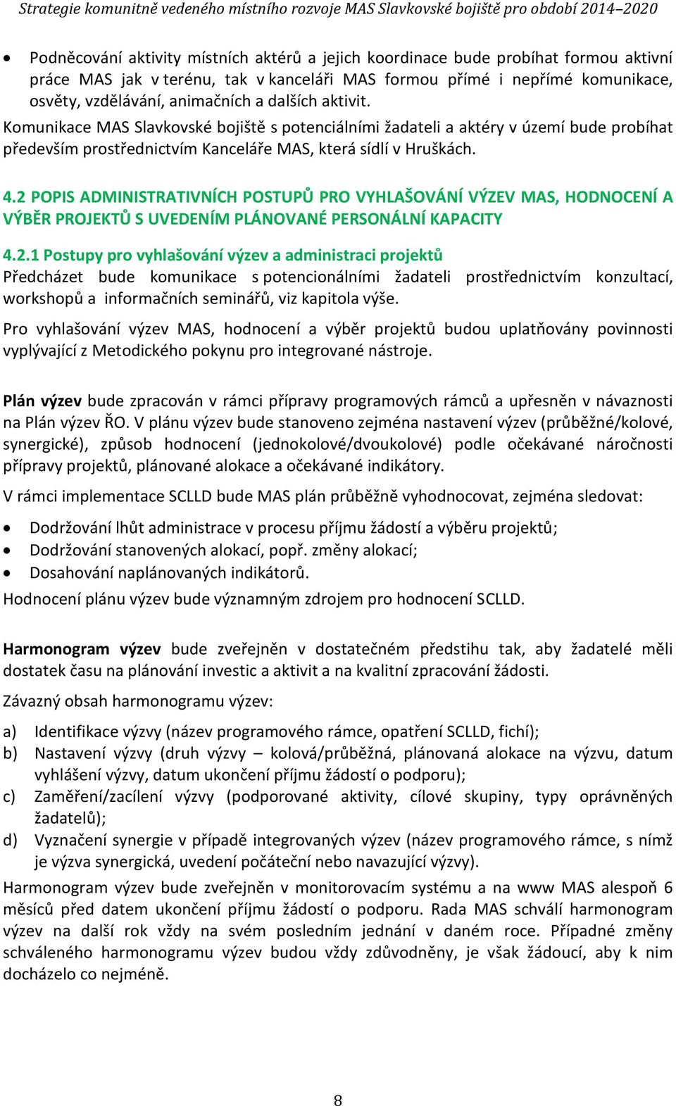 2 POPIS ADMINISTRATIVNÍCH POSTUPŮ PRO VYHLAŠOVÁNÍ VÝZEV MAS, HODNOCENÍ A VÝBĚR PROJEKTŮ S UVEDENÍM PLÁNOVANÉ PERSONÁLNÍ KAPACITY 4.2.1 Postupy pro vyhlašování výzev a administraci projektů Předcházet bude komunikace s potencionálními žadateli prostřednictvím konzultací, workshopů a informačních seminářů, viz kapitola výše.