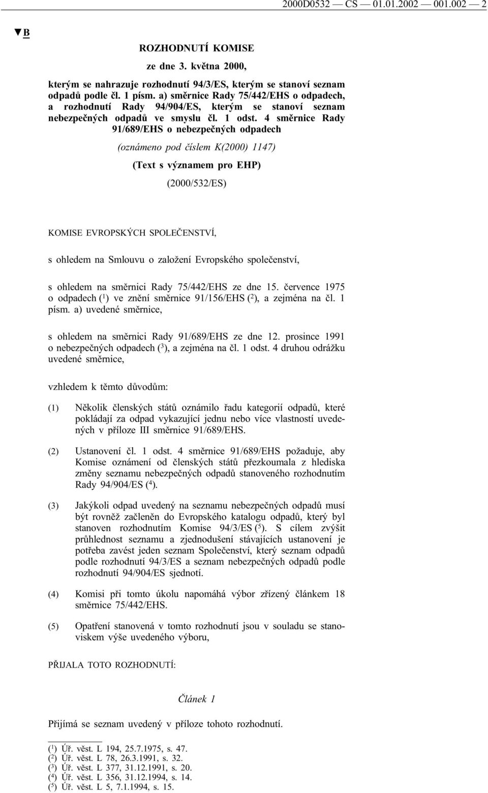 4 směrnice Rady 91/689/EHS o nebezpečných odpadech (oznámeno pod číslem K(2000) 1147) (Text s významem pro EHP) (2000/532/ES) KOMISE EVROPSKÝCH SPOLEČENSTVÍ, s ohledem na Smlouvu o založení