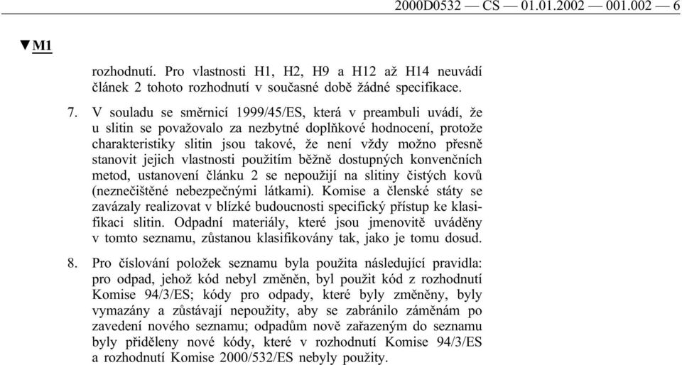 jejich vlastnosti použitím běžně dostupných konvenčních metod, ustanovení článku 2 se nepoužijí na slitiny čistých kovů (neznečištěné nebezpečnými látkami).