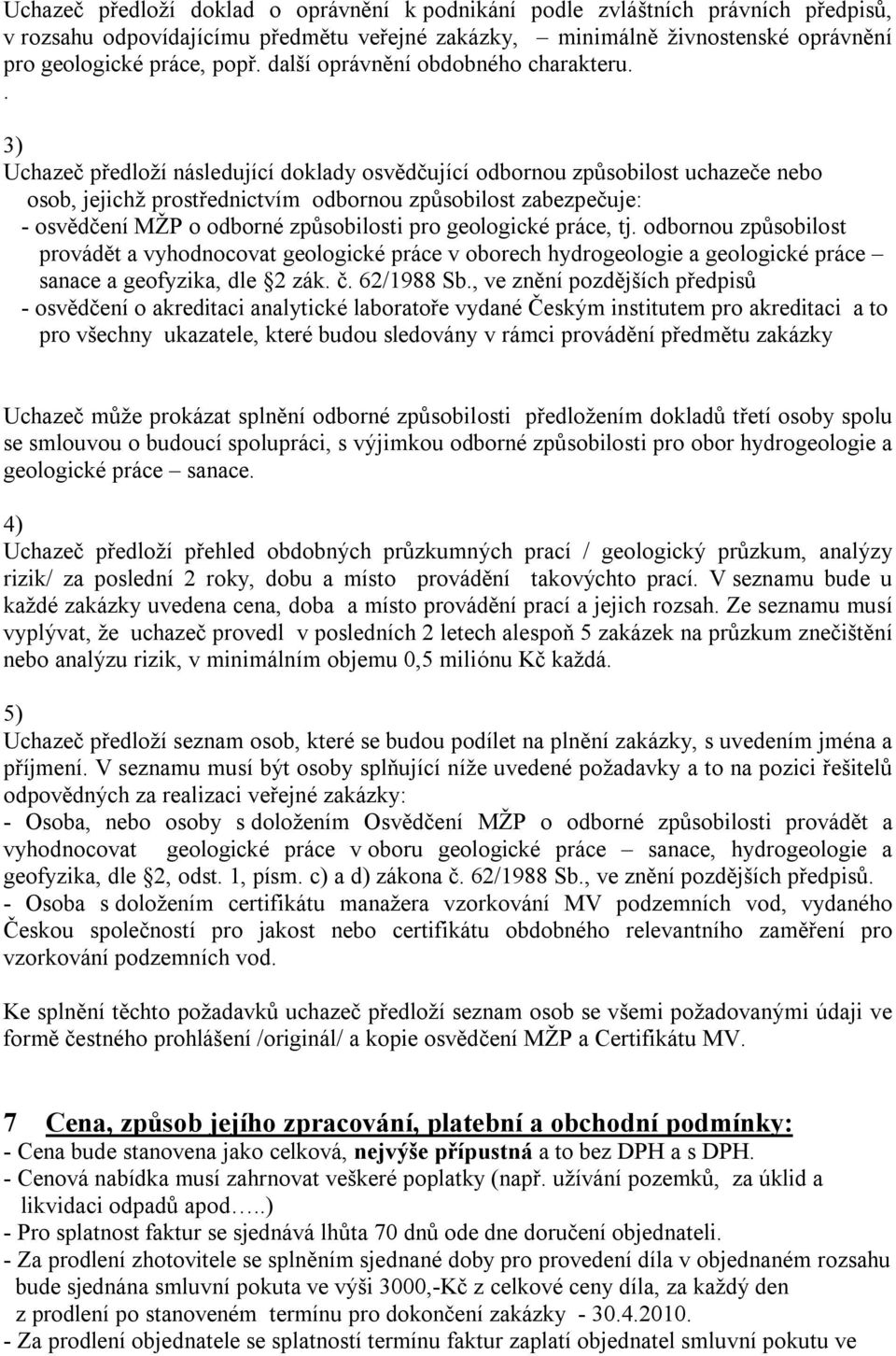 . 3) Uchazeč předloží následující doklady osvědčující odbornou způsobilost uchazeče nebo osob, jejichž prostřednictvím odbornou způsobilost zabezpečuje: - osvědčení MŽP o odborné způsobilosti pro