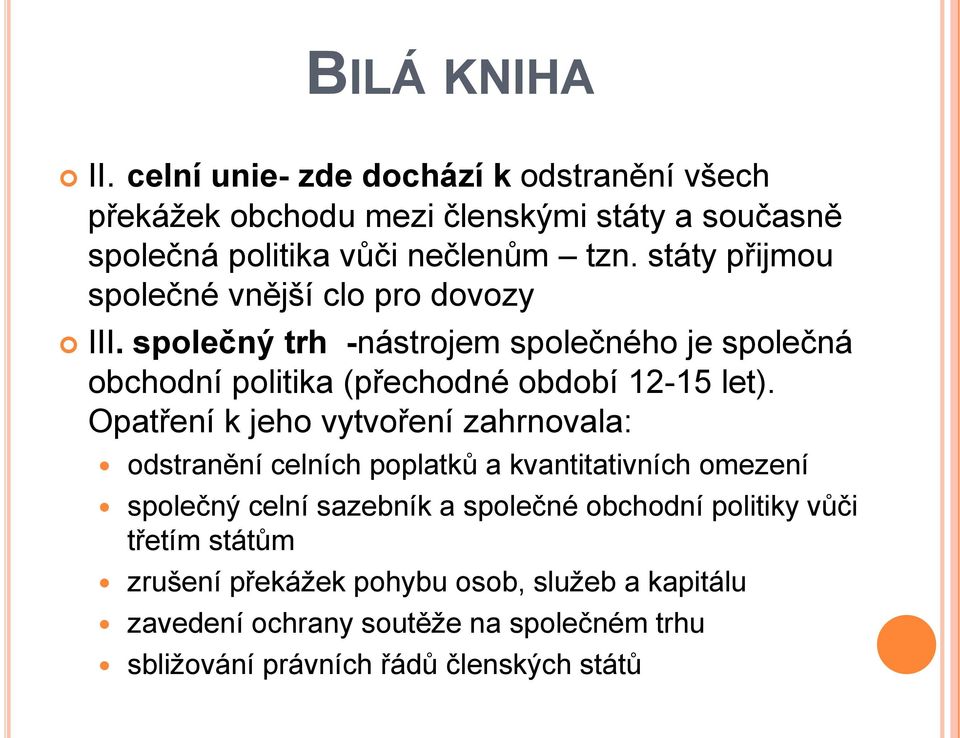 Opatření k jeho vytvoření zahrnovala: odstranění celních poplatků a kvantitativních omezení společný celní sazebník a společné obchodní politiky