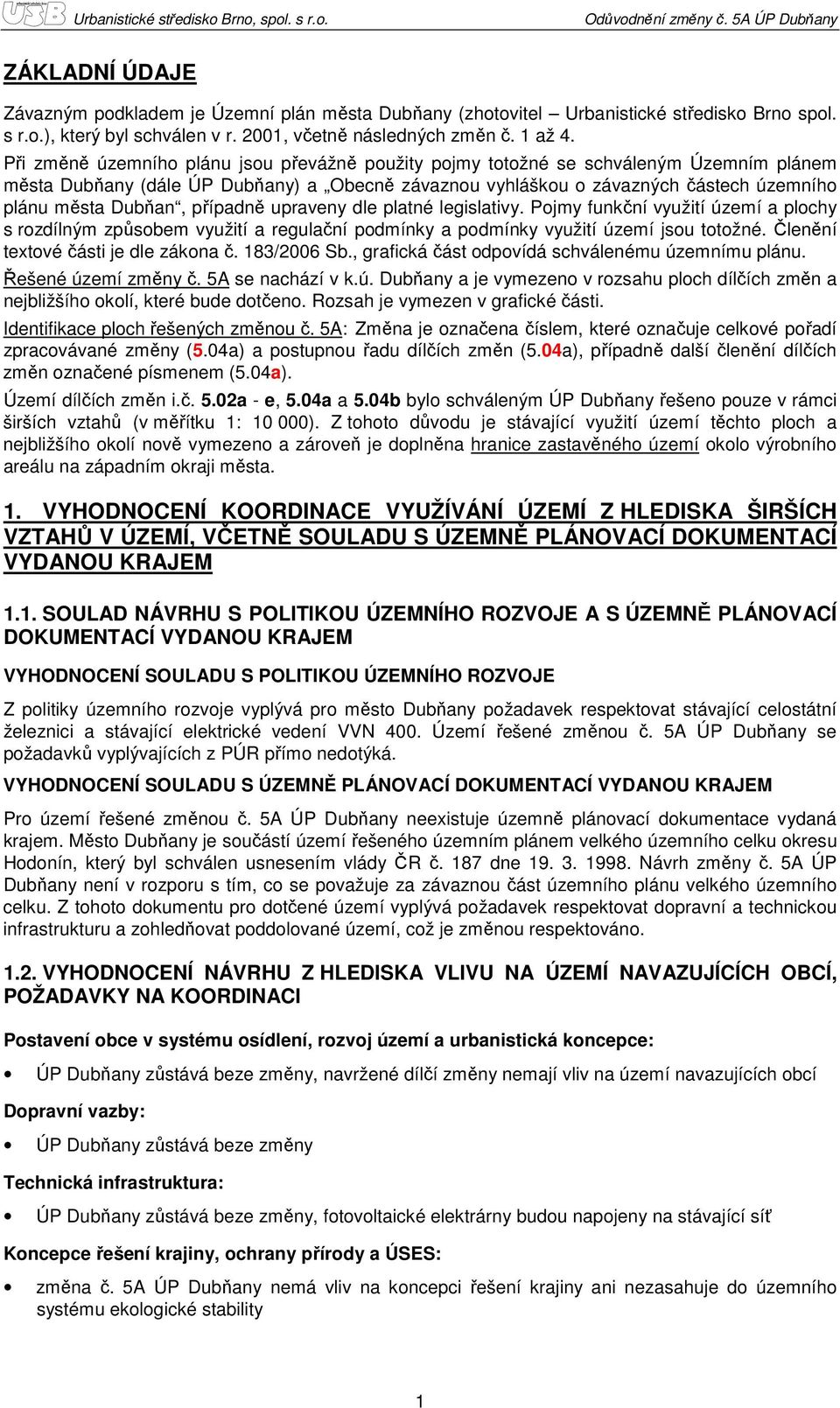 případně upraveny dle platné legislativy. Pojmy funkční využití území a plochy s rozdílným způsobem využití a regulační podmínky a podmínky využití území jsou totožné.