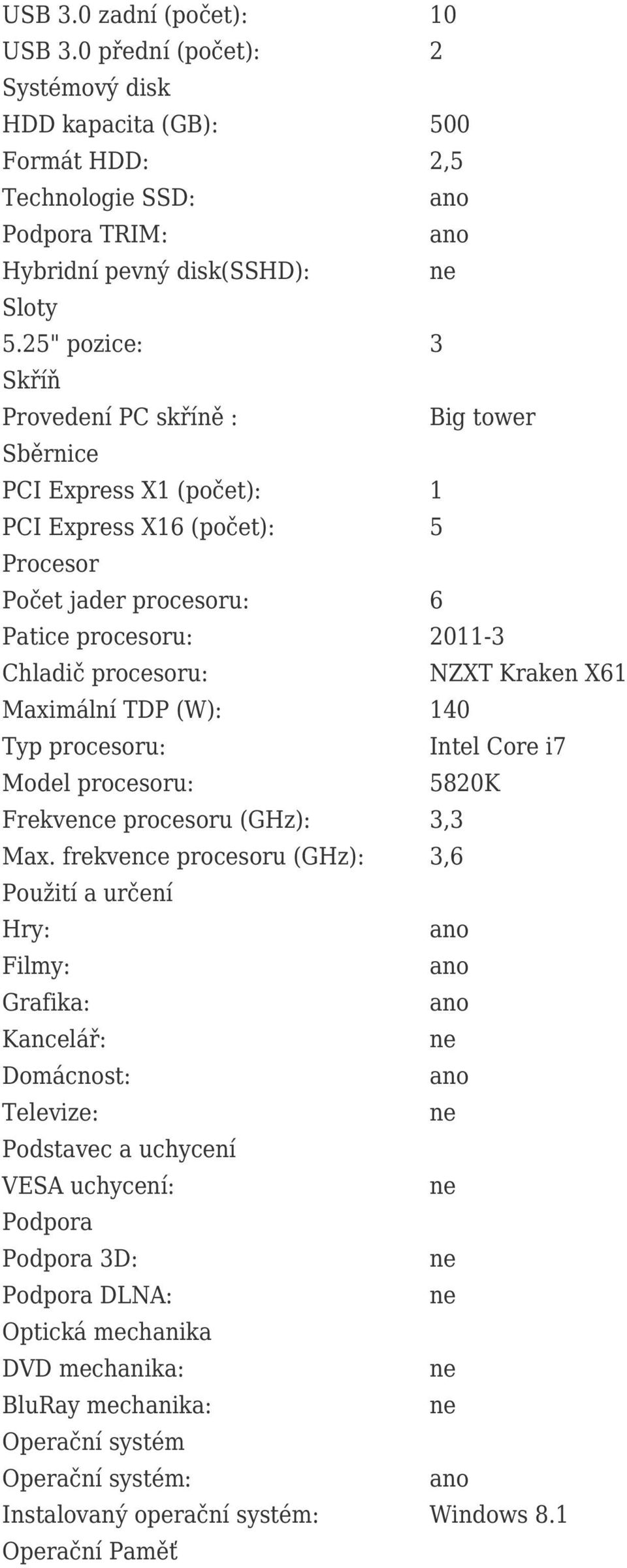 Kraken X61 Maximální TDP (W): 140 Typ procesoru: Intel Core i7 Model procesoru: 5820K Frekvence procesoru (GHz): 3,3 Max.