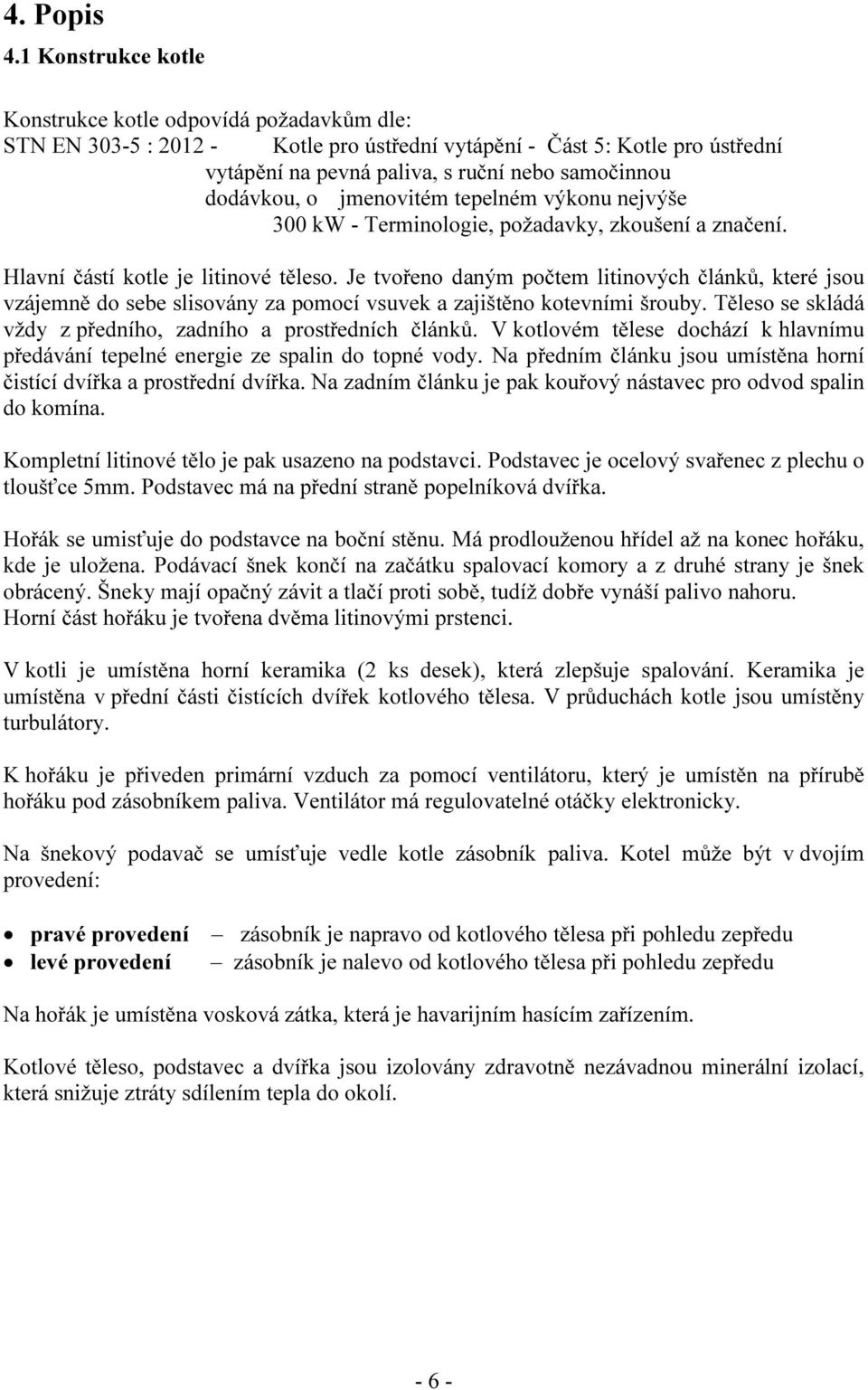 o jmenovitém tepelném výkonu nejvýše 300 kw - Terminologie, požadavky, zkoušení a značení. Hlavní částí kotle je litinové těleso.