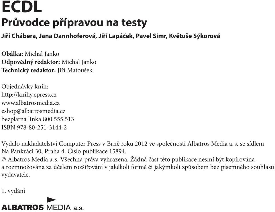 cz bezplatná linka 800 555 513 ISBN 978-80-251-3144-2 Vydalo nakladatelství Computer Press v Brně roku 2012 ve společnosti Albatros Media a. s. se sídlem Na Pankráci 30, Praha 4.