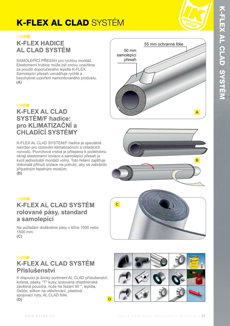 (A) 50 mm samolepící přesah 55 mm ochranná fólie SYSTÉM/F hadice: pro KLIMATIZAČNÍ a CHLADÍCÍ SYSTÉMY SYSTEM/F hadice je speciálně navržen pro izolování klimatizačních a chladicích rozvodů.