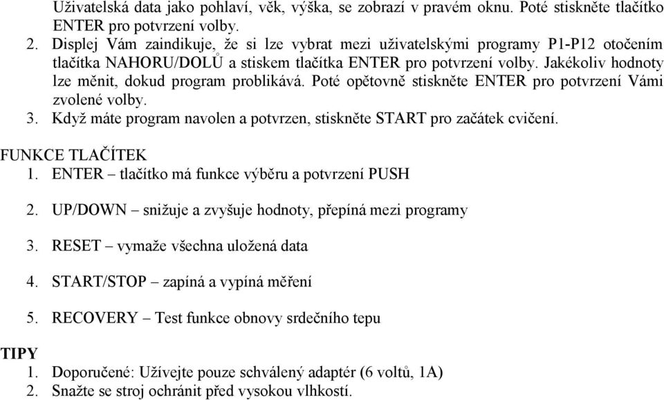 Jakékoliv hodnoty lze měnit, dokud program problikává. Poté opětovně stiskněte ENTER pro potvrzení Vámi zvolené volby. 3. Když máte program navolen a potvrzen, stiskněte START pro začátek cvičení.