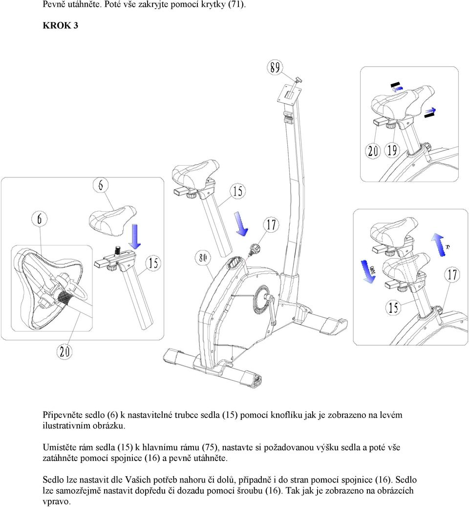 Umístěte rám sedla (5) k hlavnímu rámu (75), nastavte si požadovanou výšku sedla a poté vše zatáhněte pomocí spojnice (6) a pevně