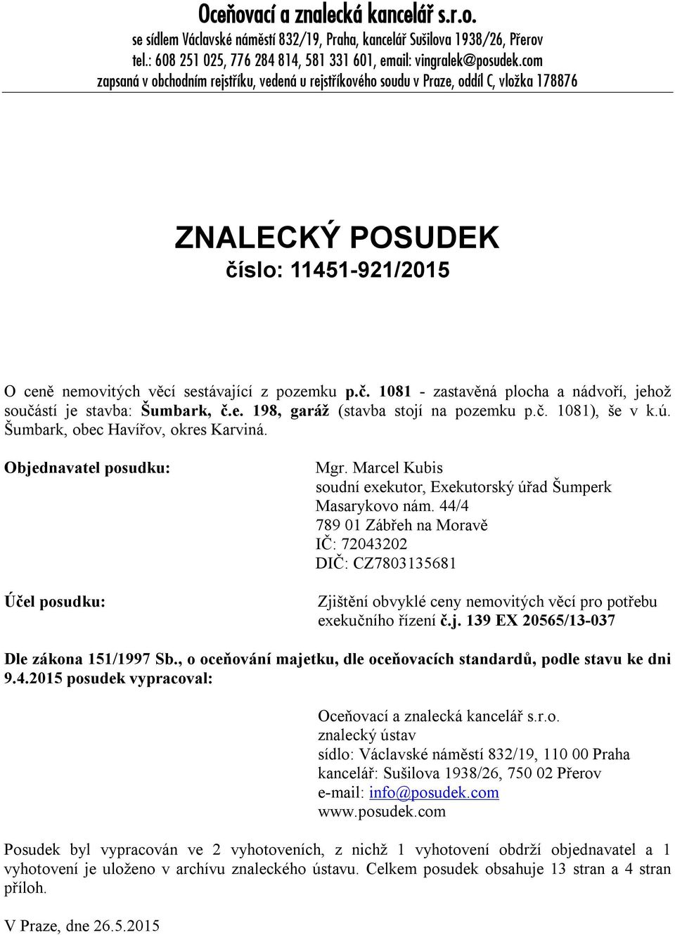 e. 198, garáž (stavba stojí na pozemku p.č. 1081), še v k.ú. Šumbark, obec Havířov, okres Karviná. Objednavatel posudku: Účel posudku: Mgr.