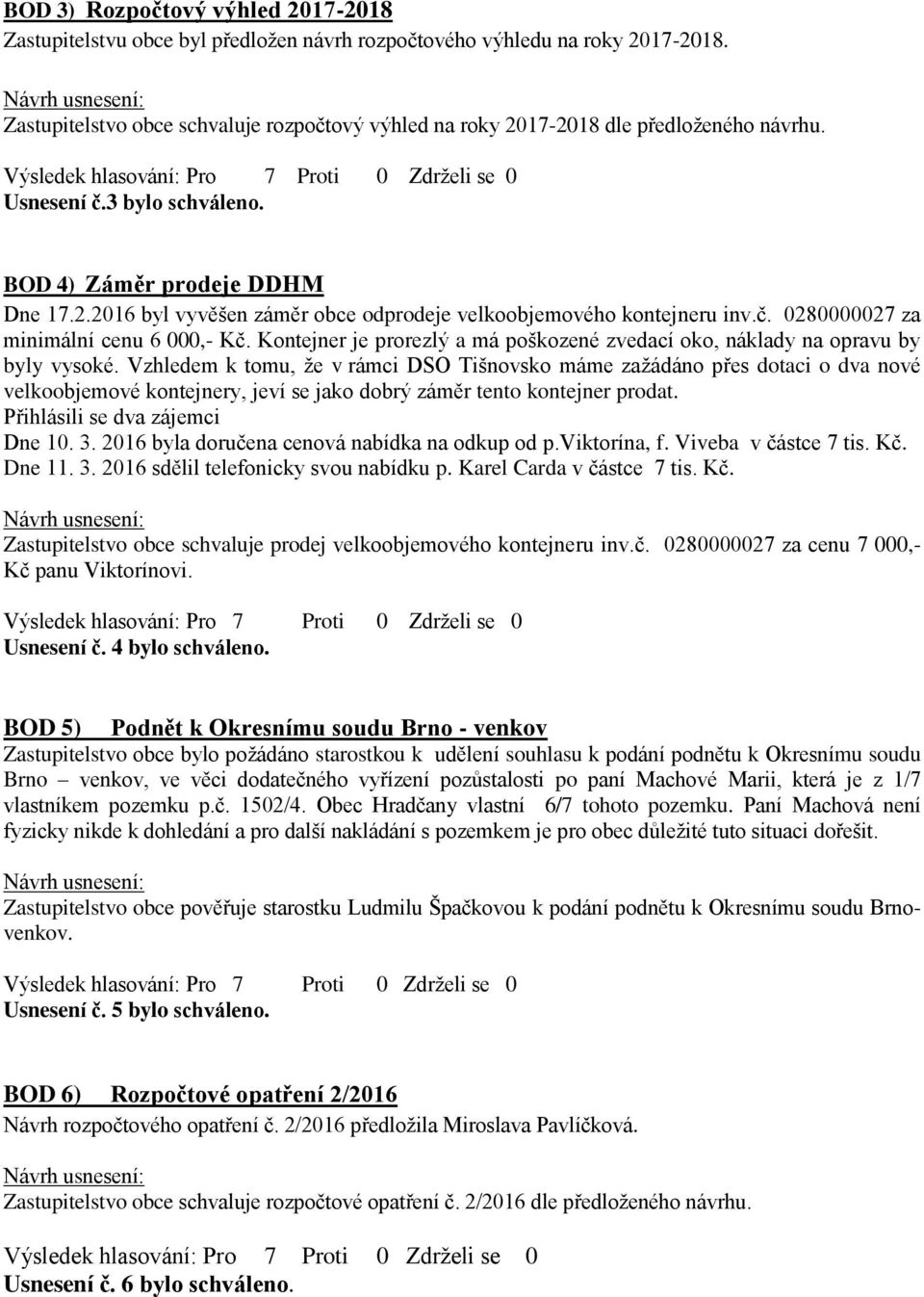 č. 0280000027 za minimální cenu 6 000,- Kč. Kontejner je prorezlý a má poškozené zvedací oko, náklady na opravu by byly vysoké.