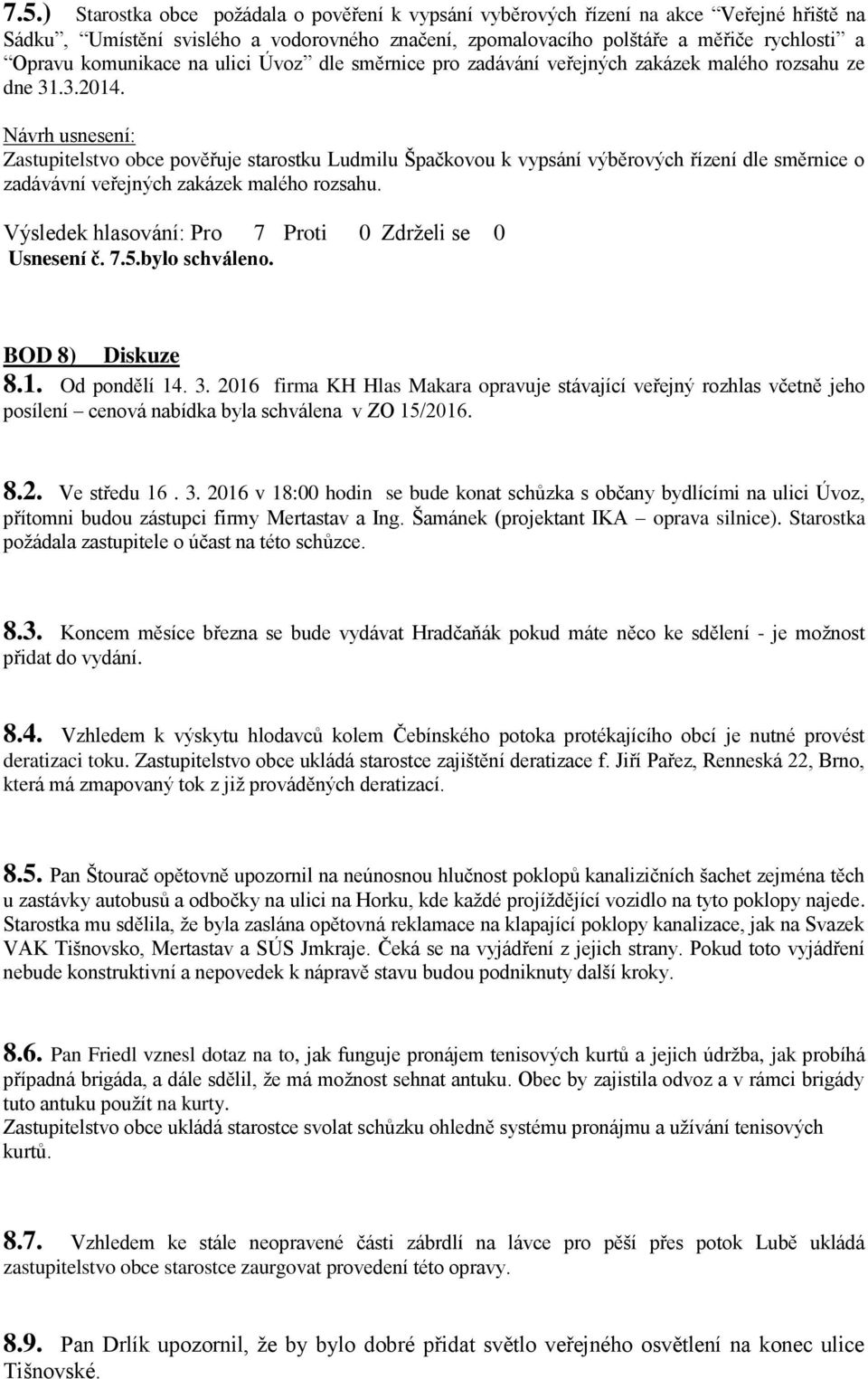 Zastupitelstvo obce pověřuje starostku Ludmilu Špačkovou k vypsání výběrových řízení dle směrnice o zadávávní veřejných zakázek malého rozsahu. Usnesení č. 7.5.bylo schváleno. BOD 8) Diskuze 8.1.