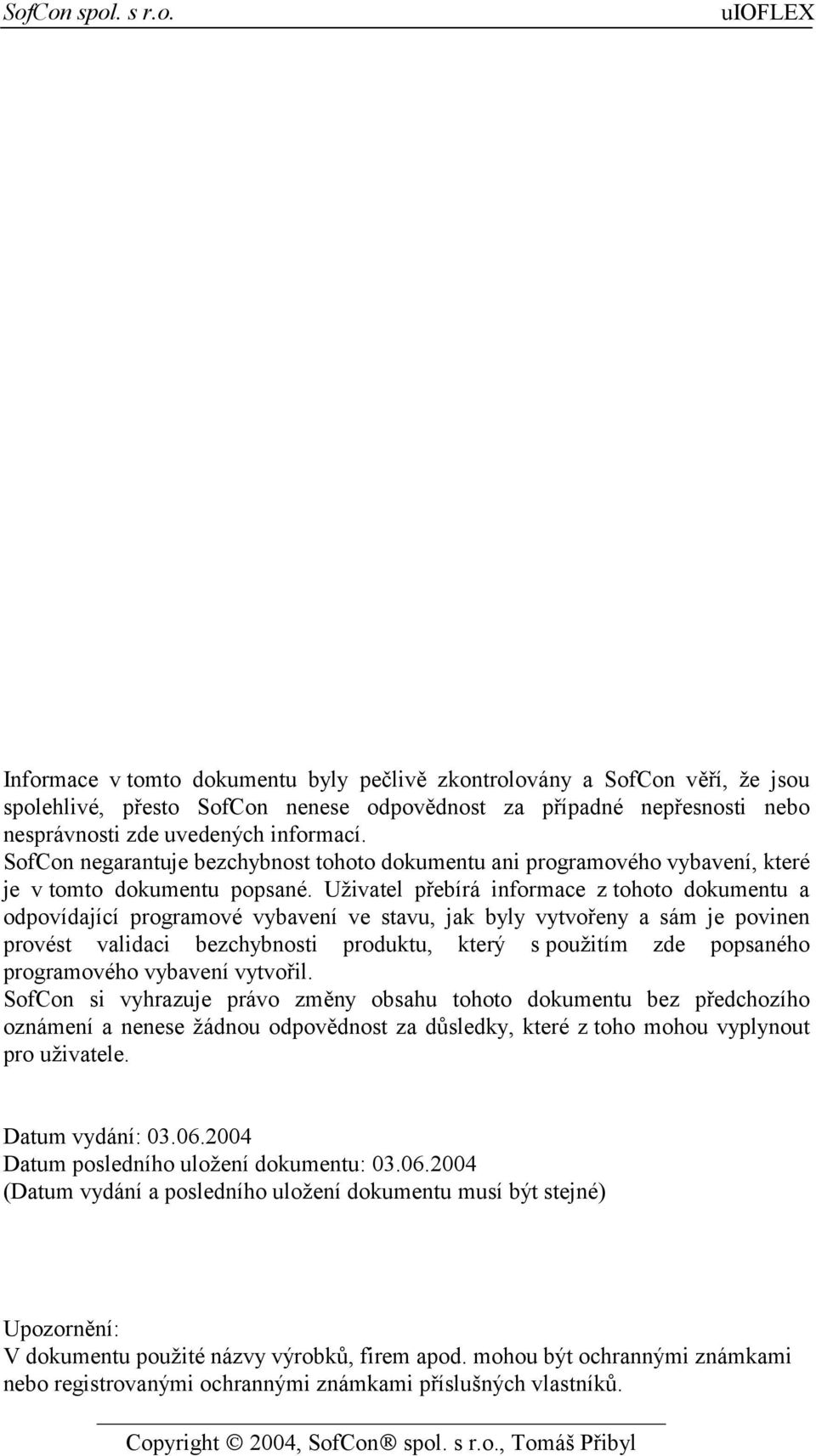 Uživatel přebírá informace z tohoto dokumentu a odpovídající programové vybavení ve stavu, jak byly vytvořeny a sám je povinen provést validaci bezchybnosti produktu, který s použitím zde popsaného