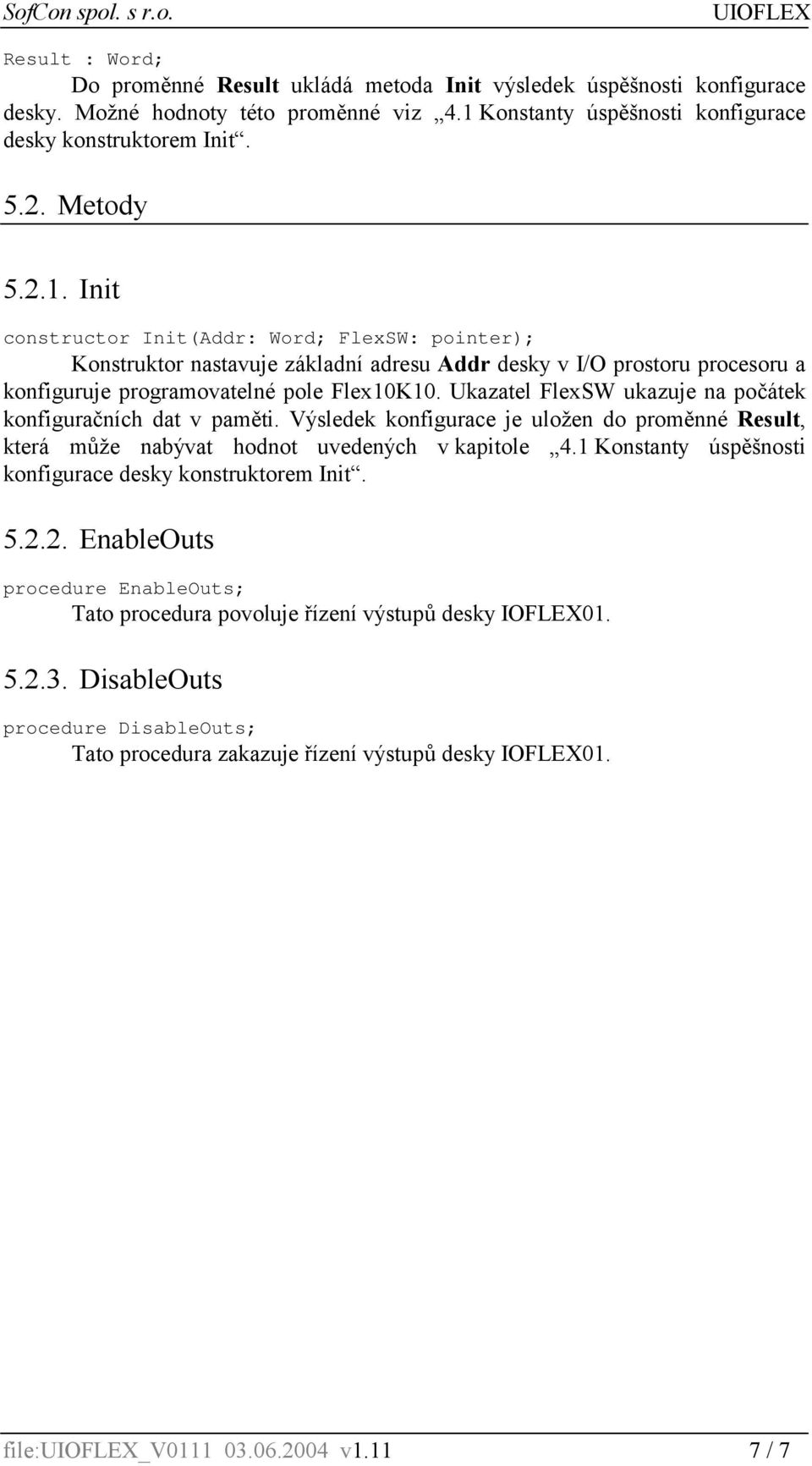 Ukazatel FlexSW ukazuje na počátek konfiguračních dat v paměti. Výsledek konfigurace je uložen do proměnné Result, která může nabývat hodnot uvedených v kapitole 4.