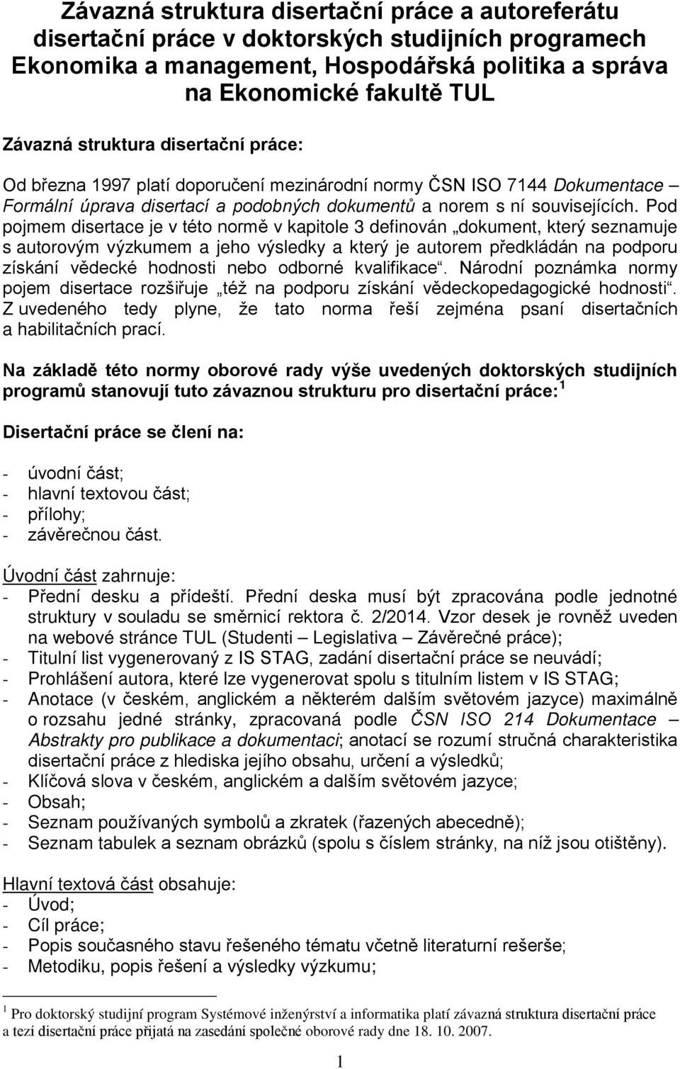 Pod pojmem disertace je v této normě v kapitole 3 definován dokument, který seznamuje s autorovým výzkumem a jeho výsledky a který je autorem předkládán na podporu získání vědecké hodnosti nebo