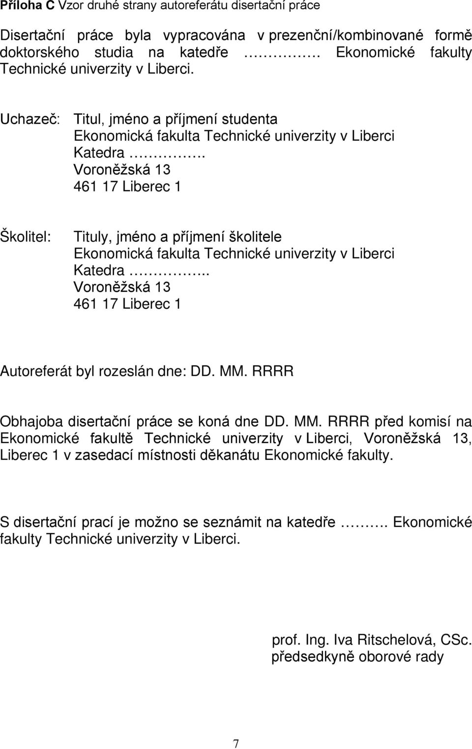 Voroněžská 13 461 17 Liberec 1 Školitel: Tituly, jméno a příjmení školitele Ekonomická fakulta Technické univerzity v Liberci Katedra.. Voroněžská 13 461 17 Liberec 1 Autoreferát byl rozeslán dne: DD.