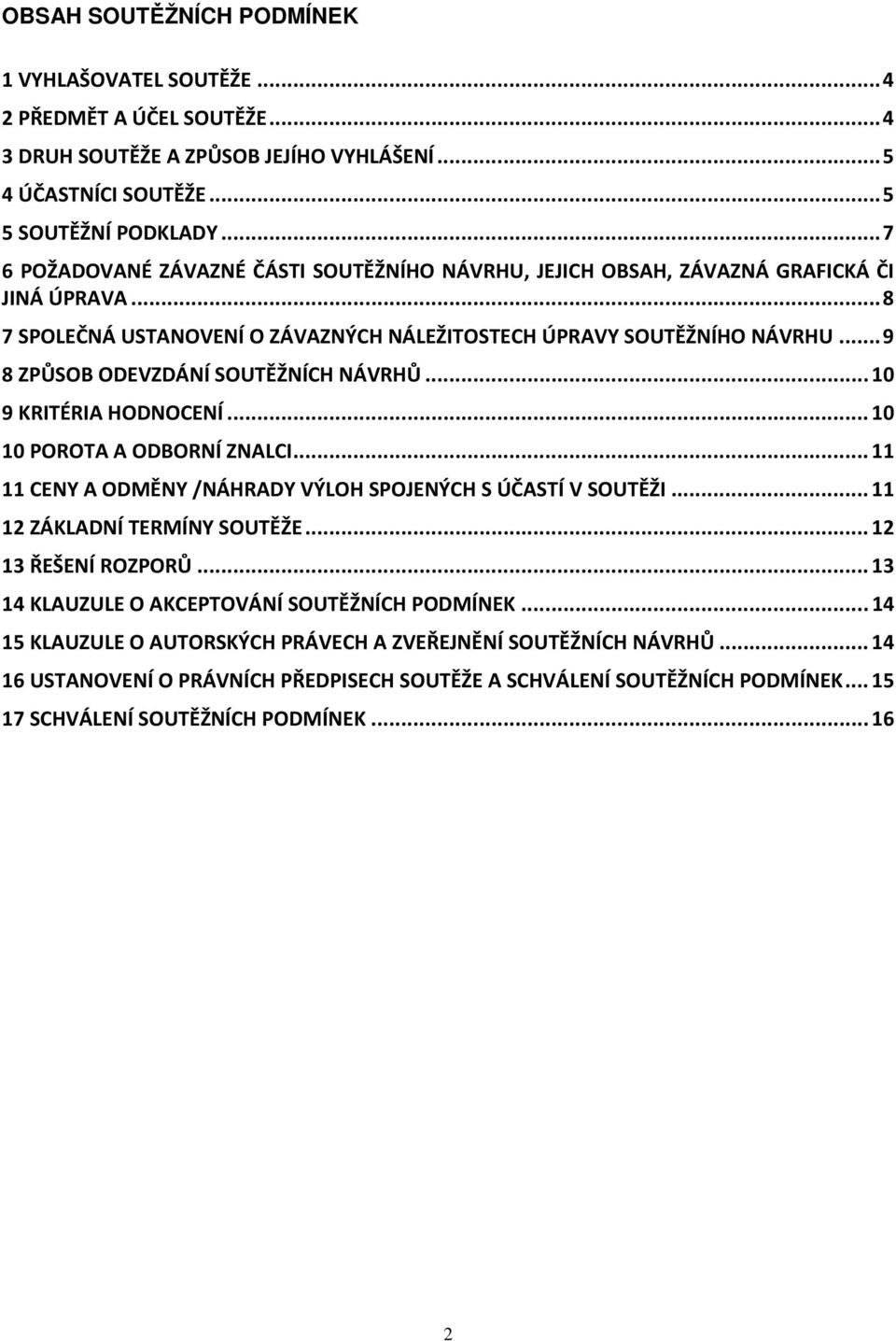 .. 9 8 ZPŮSOB ODEVZDÁNÍ SOUTĚŽNÍCH NÁVRHŮ... 10 9 KRITÉRIA HODNOCENÍ... 10 10 POROTA A ODBORNÍ ZNALCI... 11 11 CENY A ODMĚNY /NÁHRADY VÝLOH SPOJENÝCH S ÚČASTÍ V SOUTĚŽI.