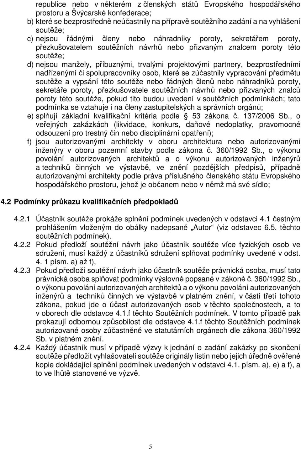 partnery, bezprostředními nadřízenými či spolupracovníky osob, které se zúčastnily vypracování předmětu soutěže a vypsání této soutěže nebo řádných členů nebo náhradníků poroty, sekretáře poroty,