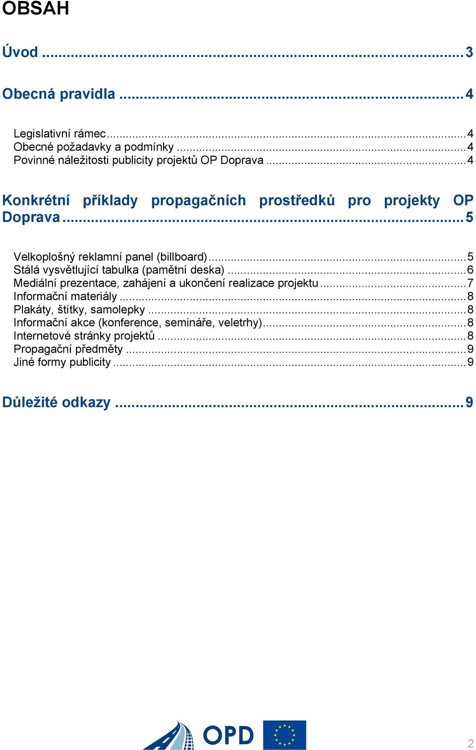 ..5 Stálá vysvětlující tabulka (pamětní deska)...6 Mediální prezentace, zahájení a ukončení realizace projektu...7 Informační materiály.