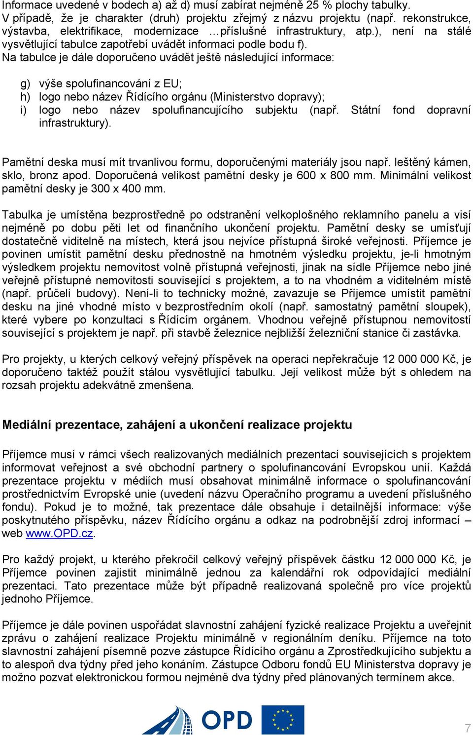 Na tabulce je dále doporučeno uvádět ještě následující informace: g) výše spolufinancování z EU; h) logo nebo název Řídícího orgánu (Ministerstvo dopravy); i) logo nebo název spolufinancujícího