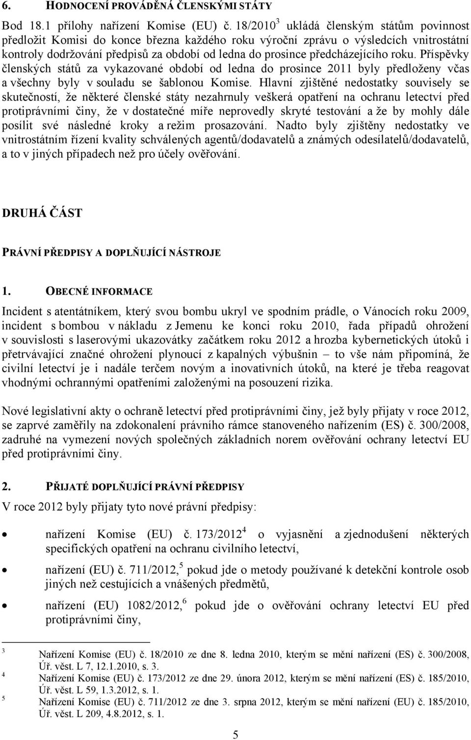 předcházejícího roku. Příspěvky členských států za vykazované období od ledna do prosince 2011 byly předloženy včas a všechny byly v souladu se šablonou Komise.