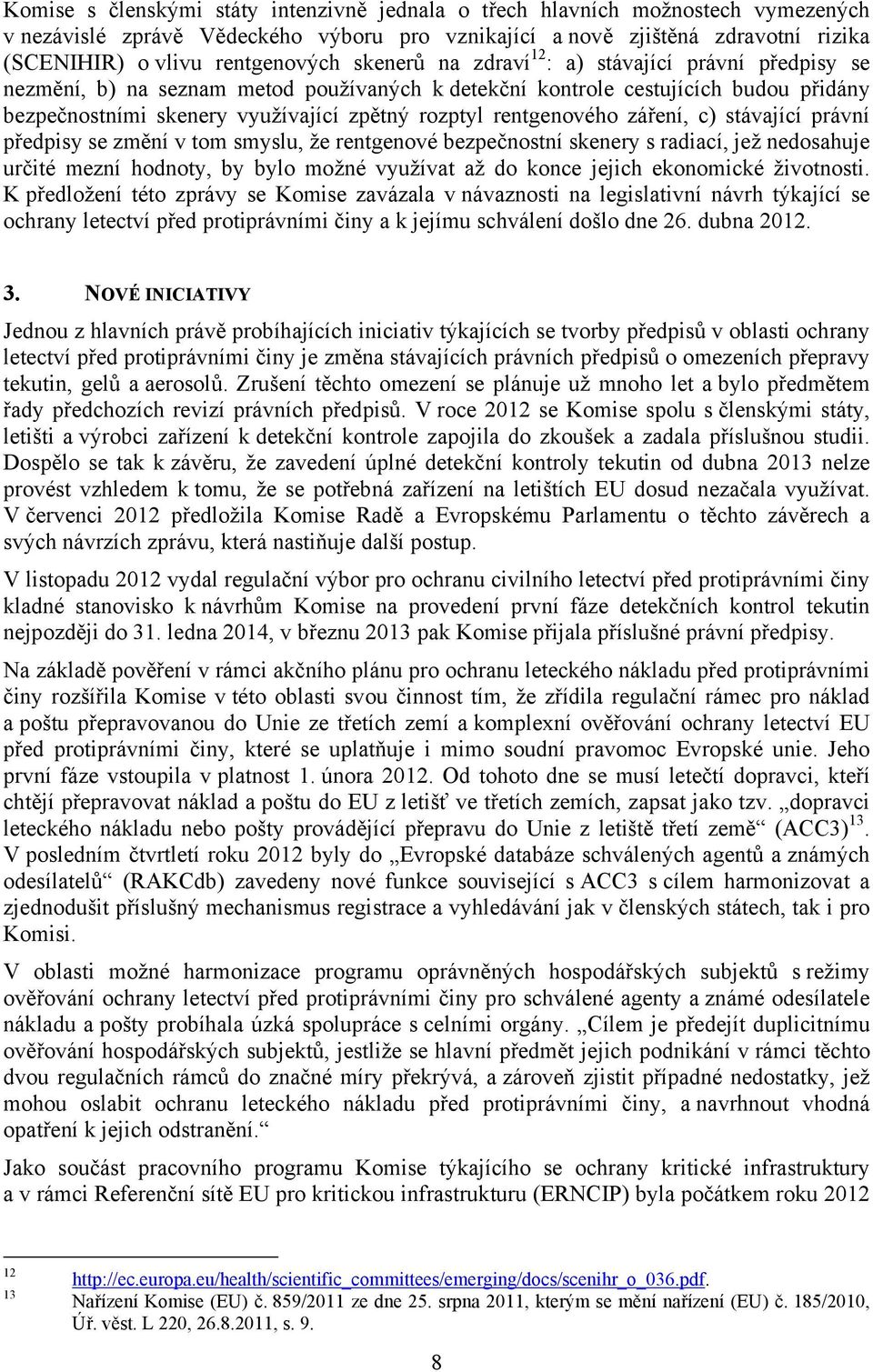 rentgenového záření, c) stávající právní předpisy se změní v tom smyslu, že rentgenové bezpečnostní skenery s radiací, jež nedosahuje určité mezní hodnoty, by bylo možné využívat až do konce jejich
