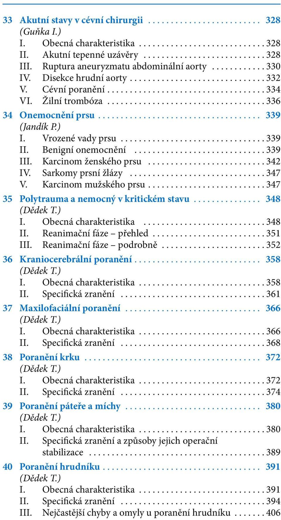 ..347 V. Karcinom mužského prsu...347 35 Polytrauma a nemocný v kritickém stavu... 348 (Dědek T.) I. Obecná charakteristika...348 II. Reanimační fáze přehled...351 III. Reanimační fáze podrobně.