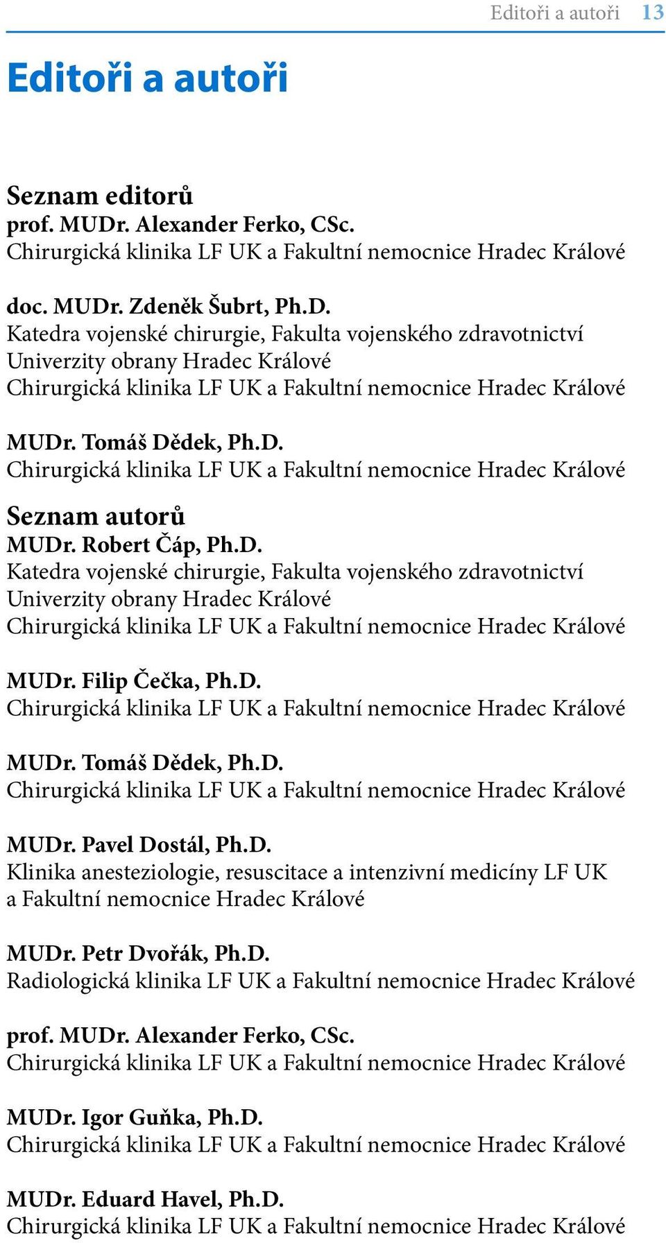 D. MUDr. Pavel Dostál, Ph.D. Klinika anesteziologie, resuscitace a intenzivní medicíny LF UK a Fakultní nemocnice Hradec Králové MUDr. Petr Dvořák, Ph.D. Radiologická klinika LF UK a Fakultní nemocnice Hradec Králové prof.