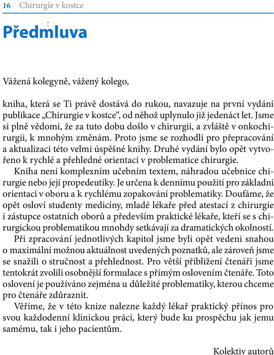 Druhé vydání bylo opět vytvořeno k rychlé a přehledné orientaci v problematice chirurgie. Kniha není komplexním učebním textem, náhradou učebnice chirurgie nebo její propedeutiky.