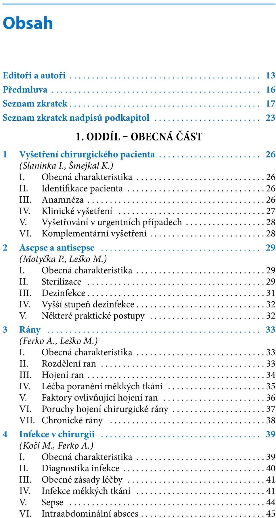 Vyšetřování v urgentních případech...28 VI. Komplementární vyšetření...28 2 Asepse a antisepse... 29 (Motyčka P., Leško M.) I. Obecná charakteristika...29 II. Sterilizace...29 III. Dezinfekce...31 IV.